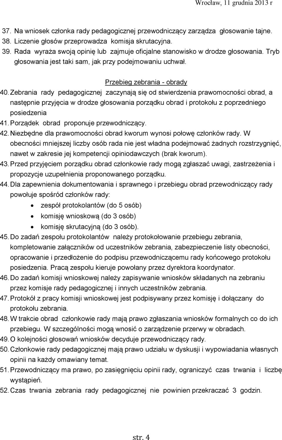 Zebrania rady pedagogicznej zaczynają się od stwierdzenia prawomocności obrad, a następnie przyjęcia w drodze głosowania porządku obrad i protokołu z poprzedniego posiedzenia 41.