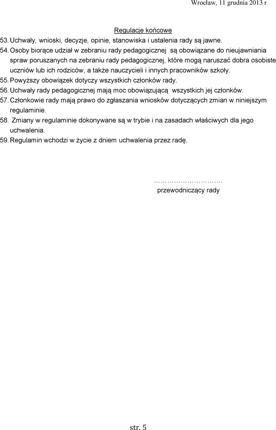 rodziców, a także nauczycieli i innych pracowników szkoły. 55. Powyższy obowiązek dotyczy wszystkich członków rady. 56.