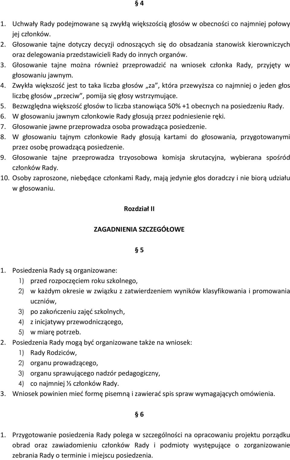 Głosowanie tajne można również przeprowadzid na wniosek członka Rady, przyjęty w głosowaniu jawnym. 4.