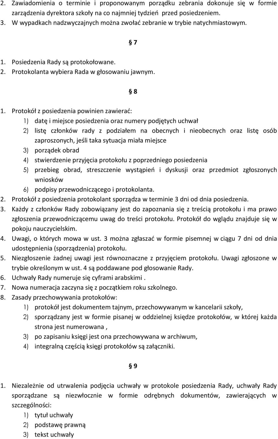 Protokół z posiedzenia powinien zawierad: 1) datę i miejsce posiedzenia oraz numery podjętych uchwał 2) listę członków rady z podziałem na obecnych i nieobecnych oraz listę osób zaproszonych, jeśli