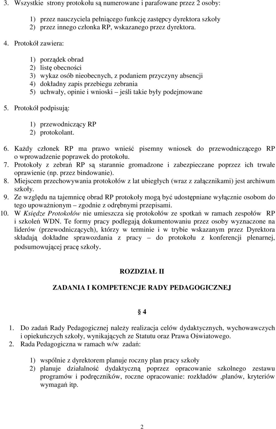 podejmowane 5. Protokół podpisują: 1) przewodniczący RP 2) protokolant. 6. KaŜdy członek RP ma prawo wnieść pisemny wniosek do przewodniczącego RP o wprowadzenie poprawek do protokołu. 7.