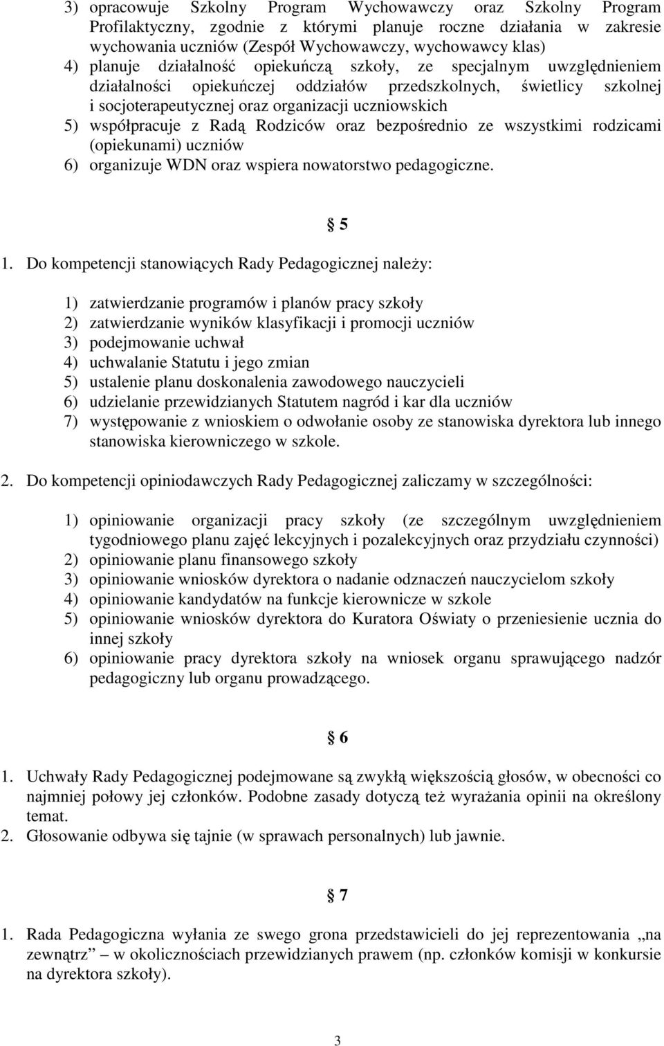 współpracuje z Radą Rodziców oraz bezpośrednio ze wszystkimi rodzicami (opiekunami) uczniów 6) organizuje WDN oraz wspiera nowatorstwo pedagogiczne. 1.