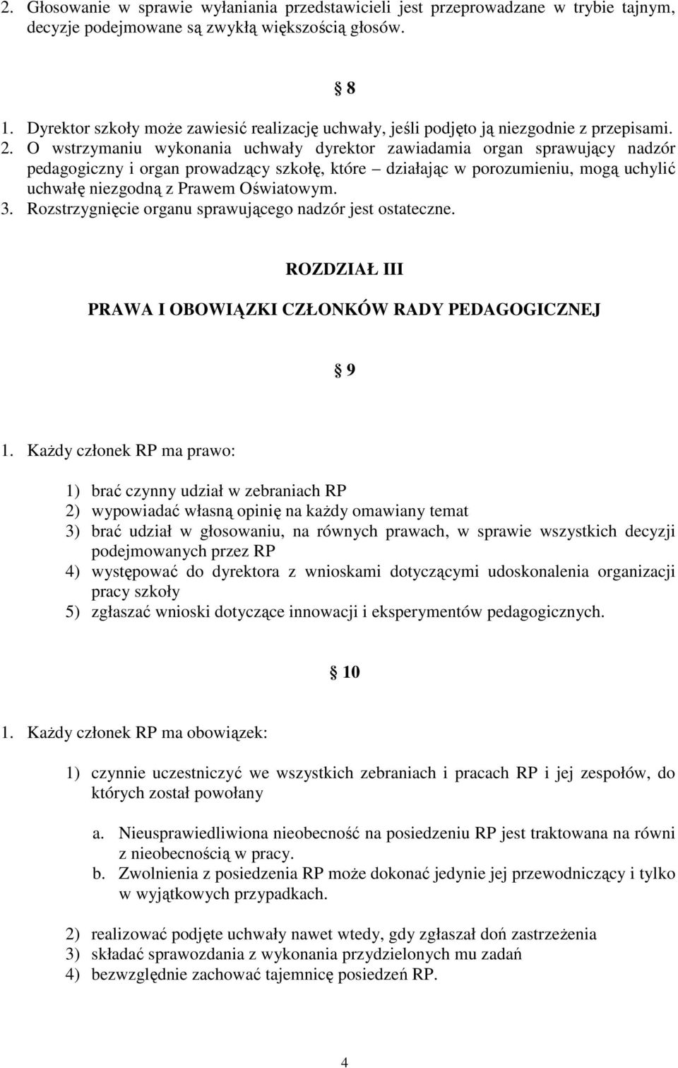 O wstrzymaniu wykonania uchwały dyrektor zawiadamia organ sprawujący nadzór pedagogiczny i organ prowadzący szkołę, które działając w porozumieniu, mogą uchylić uchwałę niezgodną z Prawem Oświatowym.