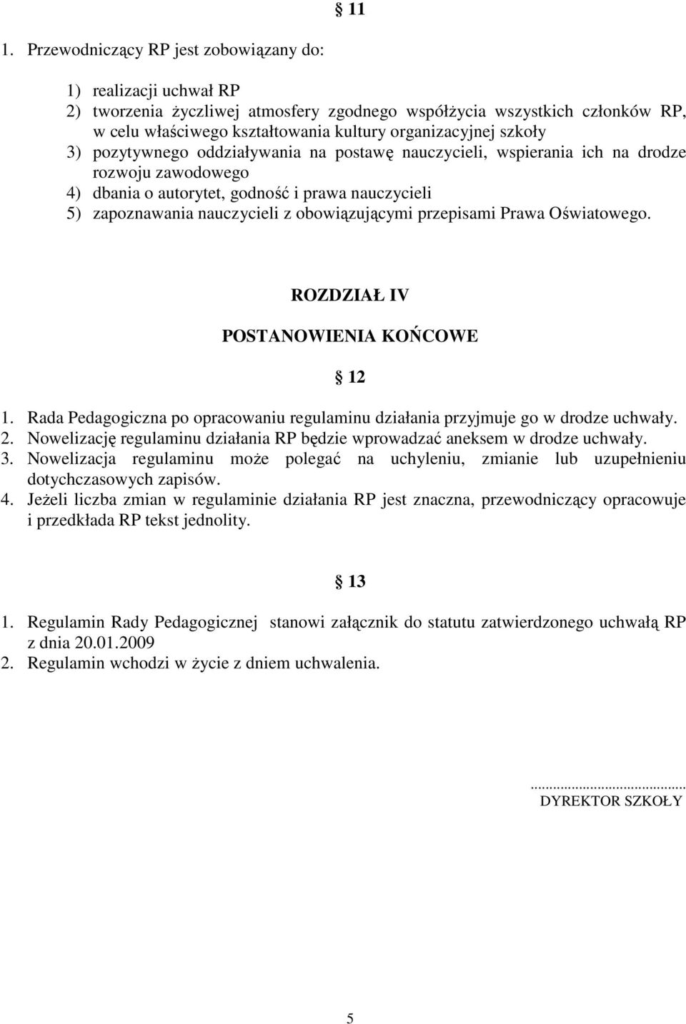 obowiązującymi przepisami Prawa Oświatowego. ROZDZIAŁ IV POSTANOWIENIA KOŃCOWE 12 1. Rada Pedagogiczna po opracowaniu regulaminu działania przyjmuje go w drodze uchwały. 2.