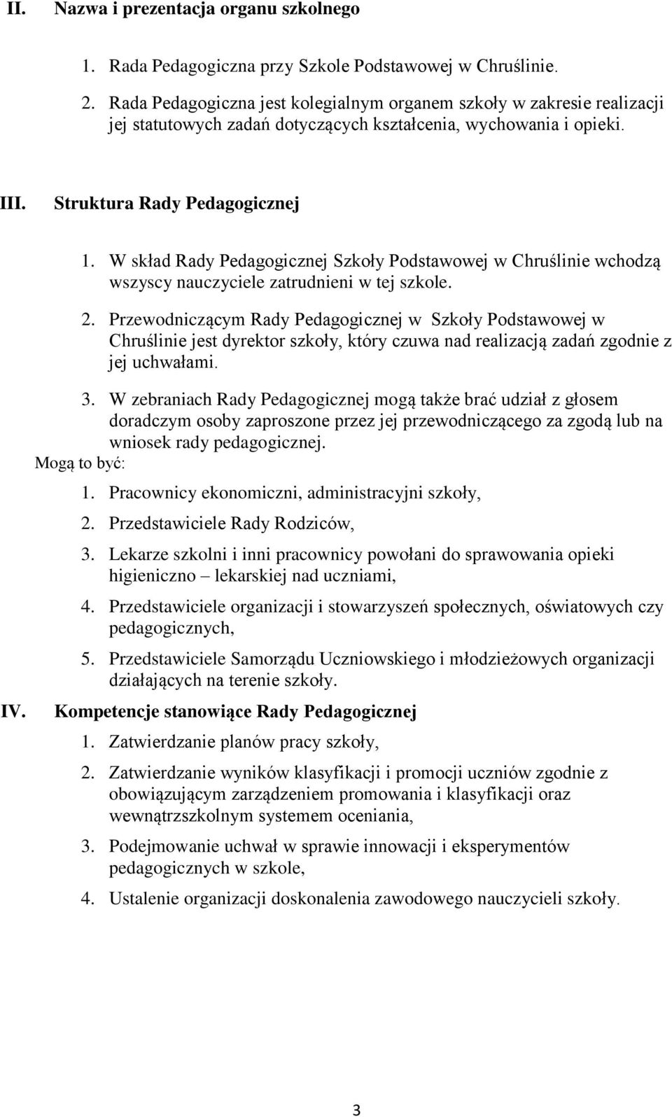 W skład Rady Pedagogicznej Szkoły Podstawowej w Chruślinie wchodzą wszyscy nauczyciele zatrudnieni w tej szkole. 2.