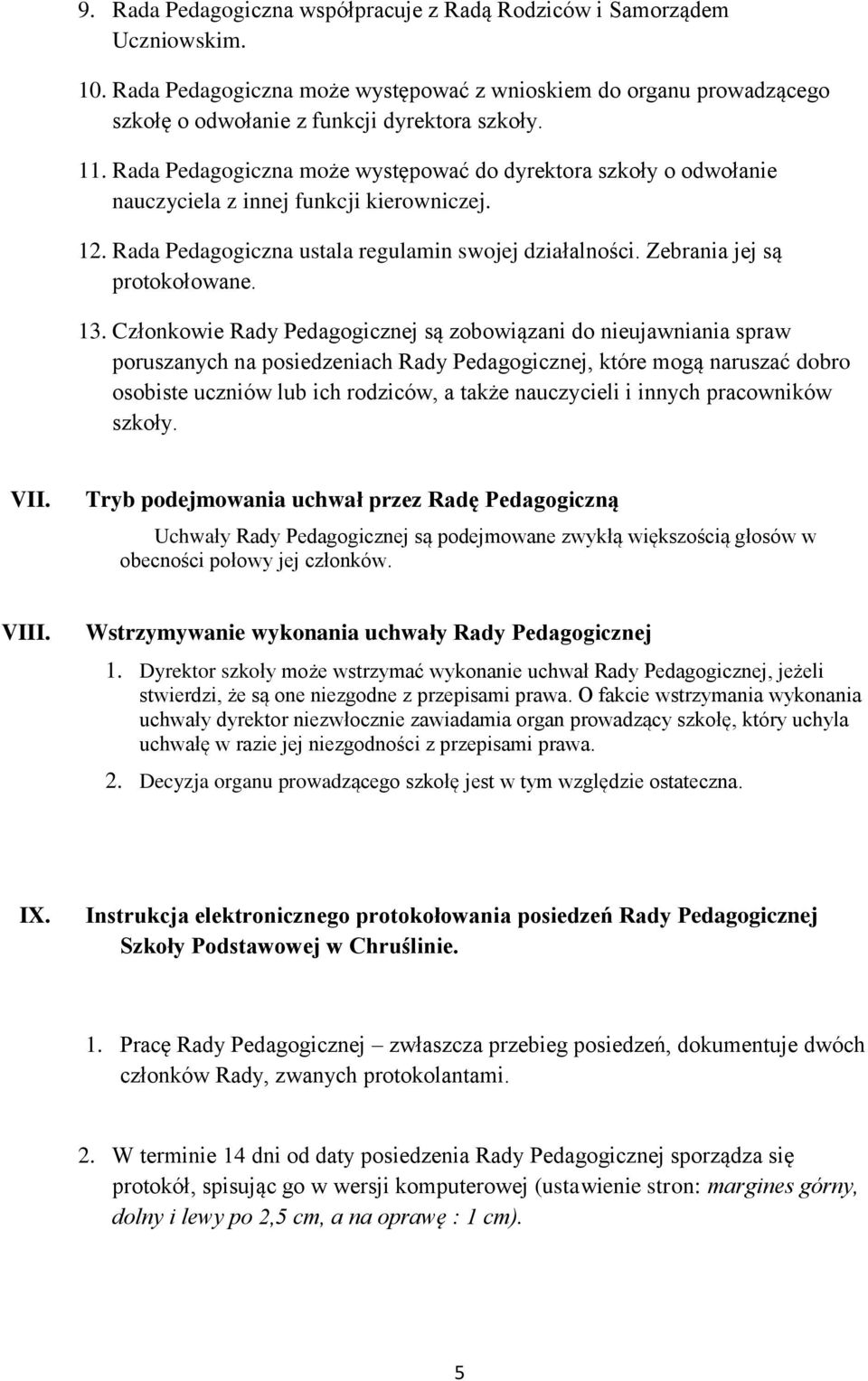 13. Członkowie Rady Pedagogicznej są zobowiązani do nieujawniania spraw poruszanych na posiedzeniach Rady Pedagogicznej, które mogą naruszać dobro osobiste uczniów lub ich rodziców, a także