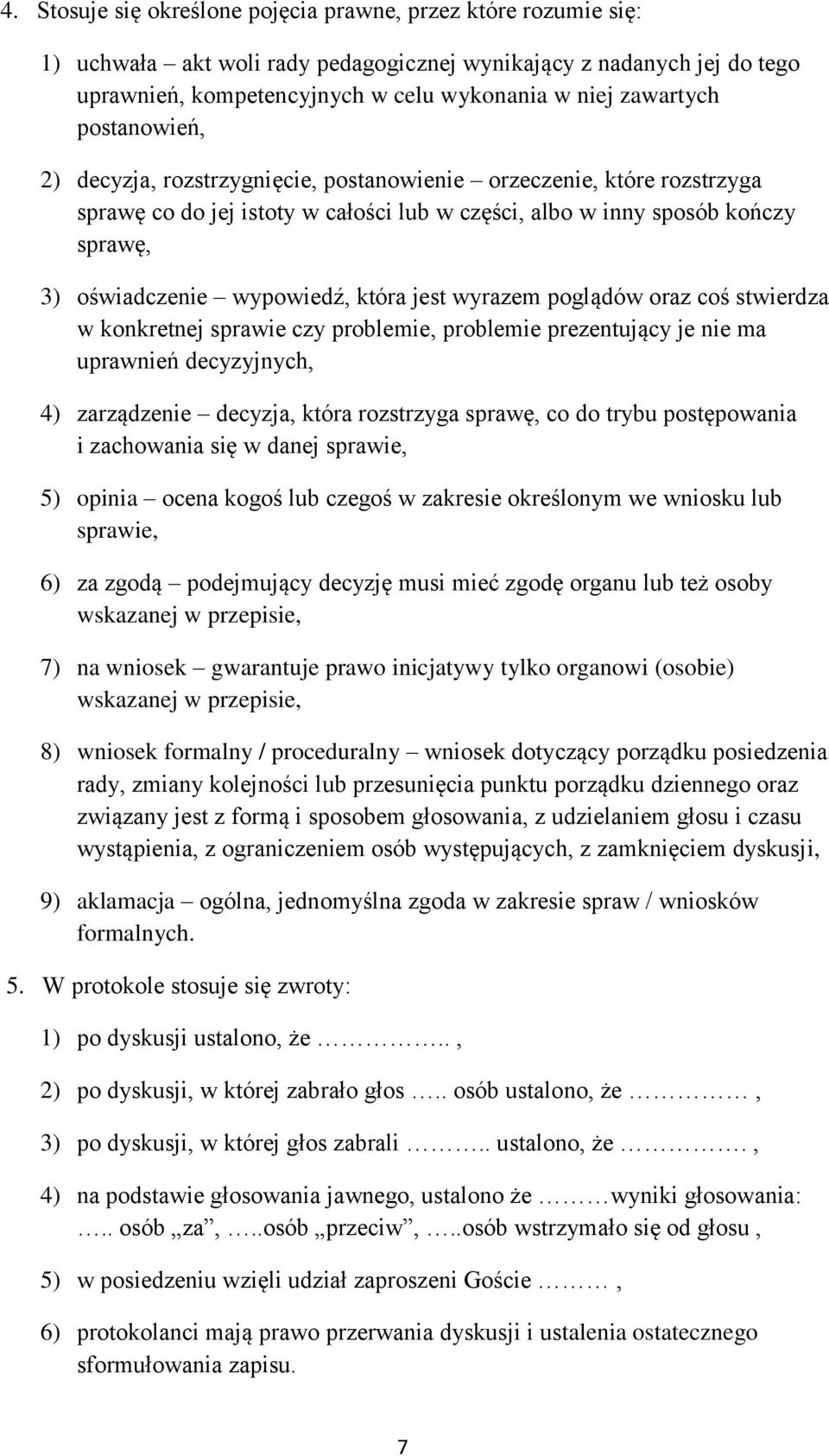 jest wyrazem poglądów oraz coś stwierdza w konkretnej sprawie czy problemie, problemie prezentujący je nie ma uprawnień decyzyjnych, 4) zarządzenie decyzja, która rozstrzyga sprawę, co do trybu