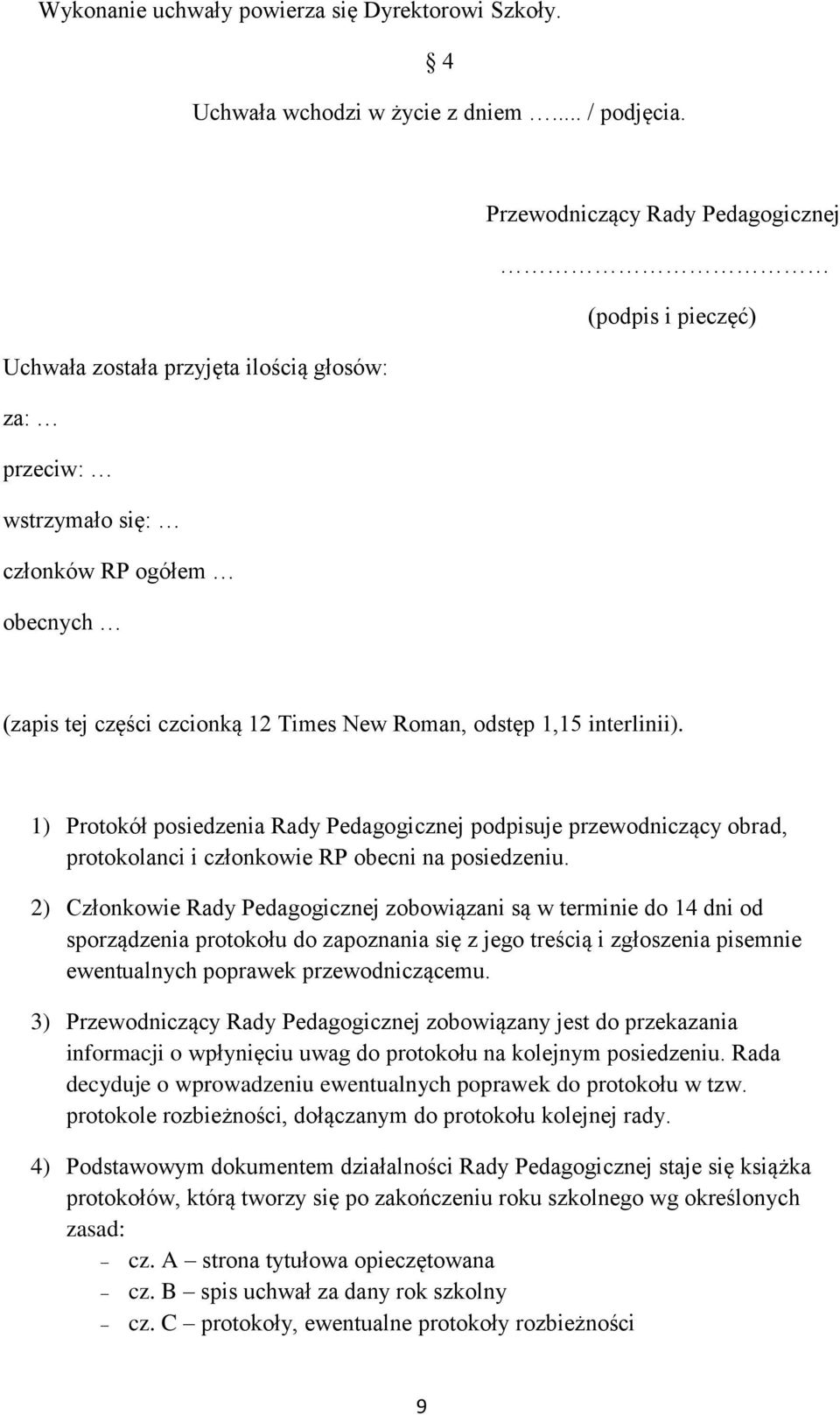 odstęp 1,15 interlinii). 1) Protokół posiedzenia Rady Pedagogicznej podpisuje przewodniczący obrad, protokolanci i członkowie RP obecni na posiedzeniu.