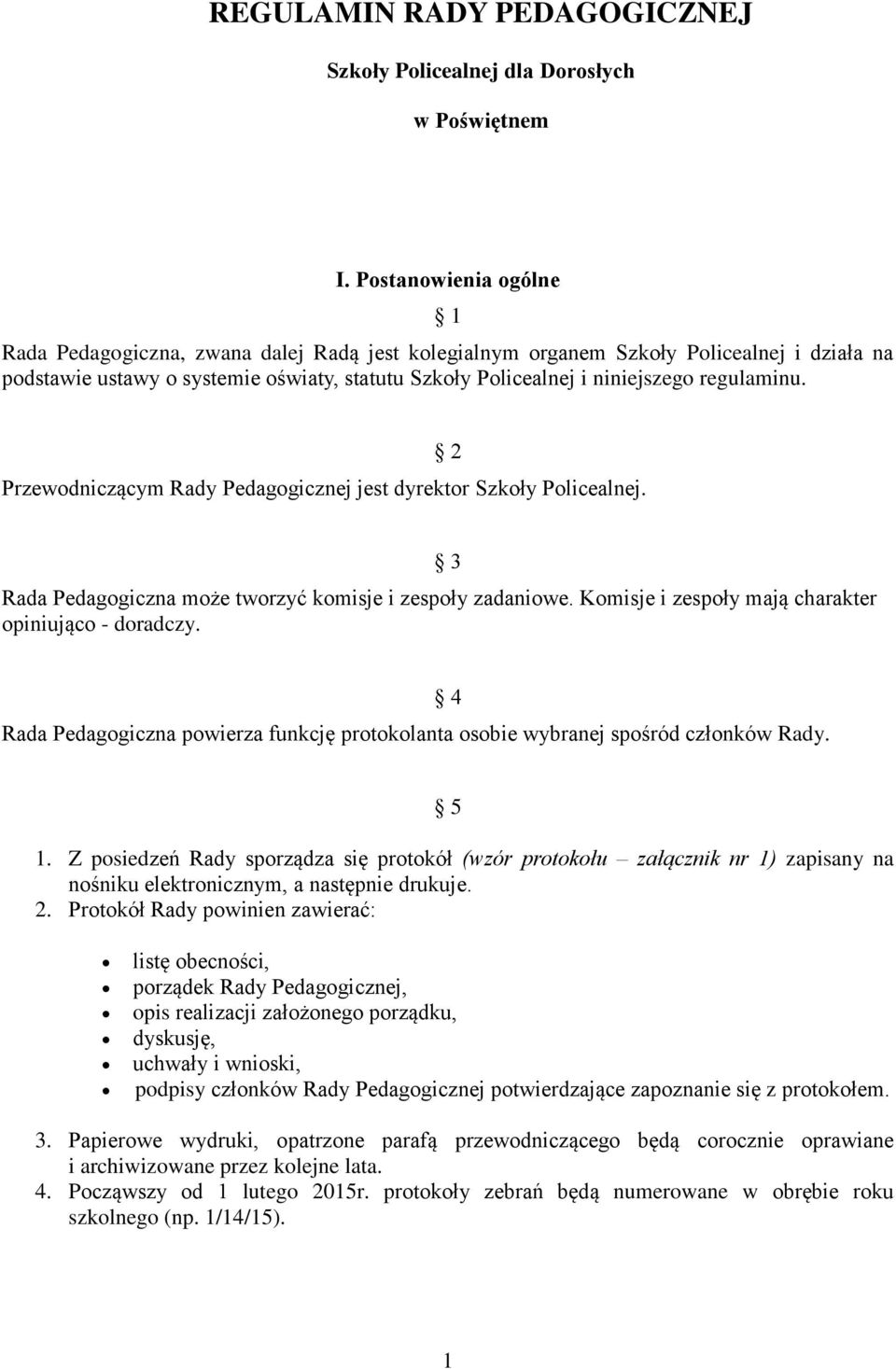 regulaminu. Przewodniczącym Rady Pedagogicznej jest dyrektor Szkoły Policealnej. 2 3 Rada Pedagogiczna może tworzyć komisje i zespoły zadaniowe. Komisje i zespoły mają charakter opiniująco - doradczy.
