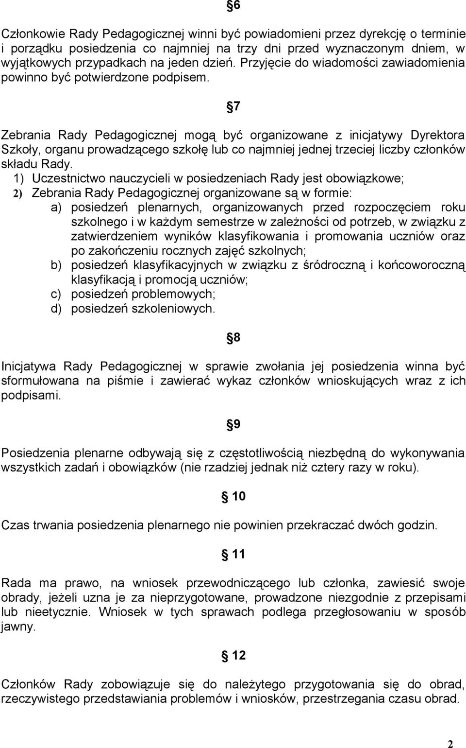 7 Zebrania Rady Pedagogicznej mogą być organizowane z inicjatywy Dyrektora Szkoły, organu prowadzącego szkołę lub co najmniej jednej trzeciej liczby członków składu Rady.