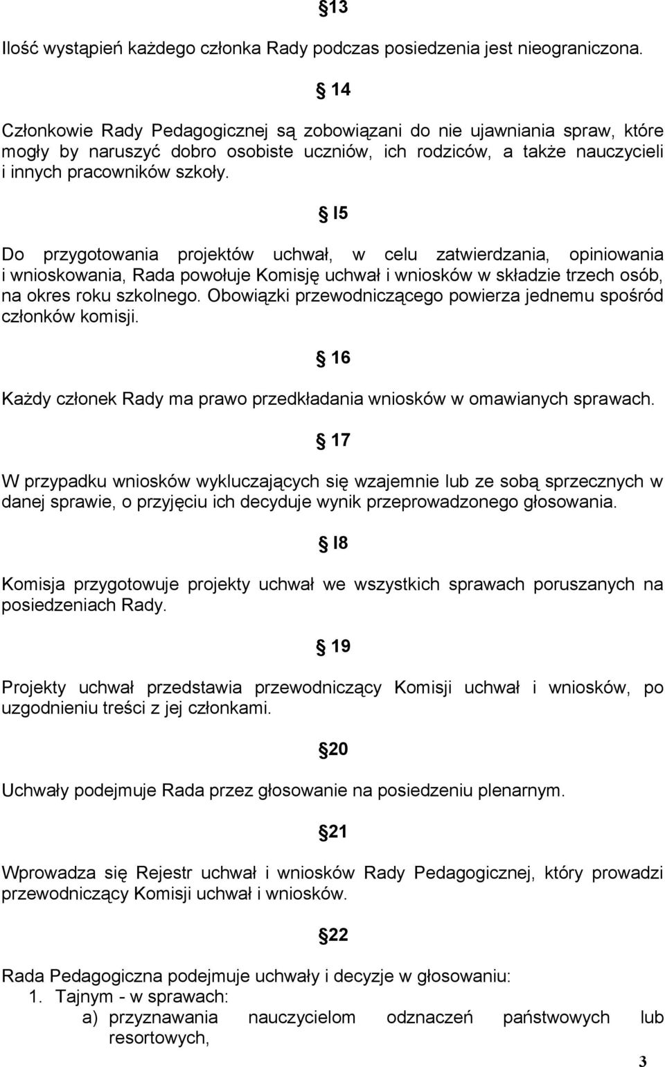 l5 Do przygotowania projektów uchwał, w celu zatwierdzania, opiniowania i wnioskowania, Rada powołuje Komisję uchwał i wniosków w składzie trzech osób, na okres roku szkolnego.