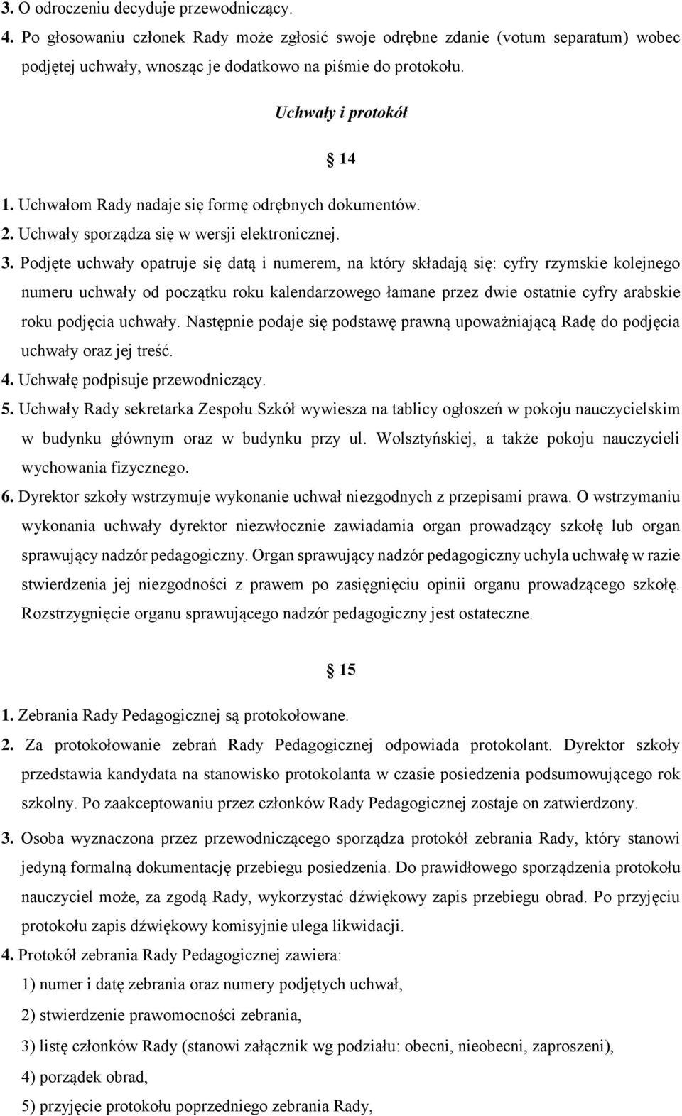 Podjęte uchwały opatruje się datą i numerem, na który składają się: cyfry rzymskie kolejnego numeru uchwały od początku roku kalendarzowego łamane przez dwie ostatnie cyfry arabskie roku podjęcia