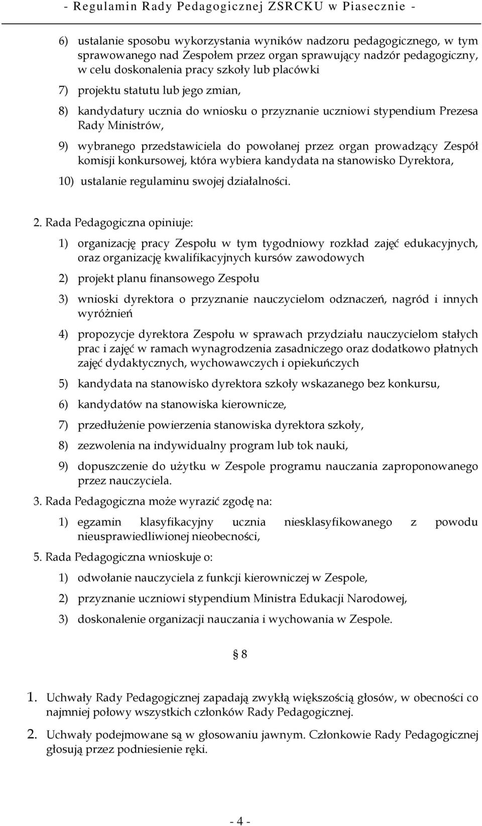 komisji konkursowej, która wybiera kandydata na stanowisko Dyrektora, 10) ustalanie regulaminu swojej działalności. 2.