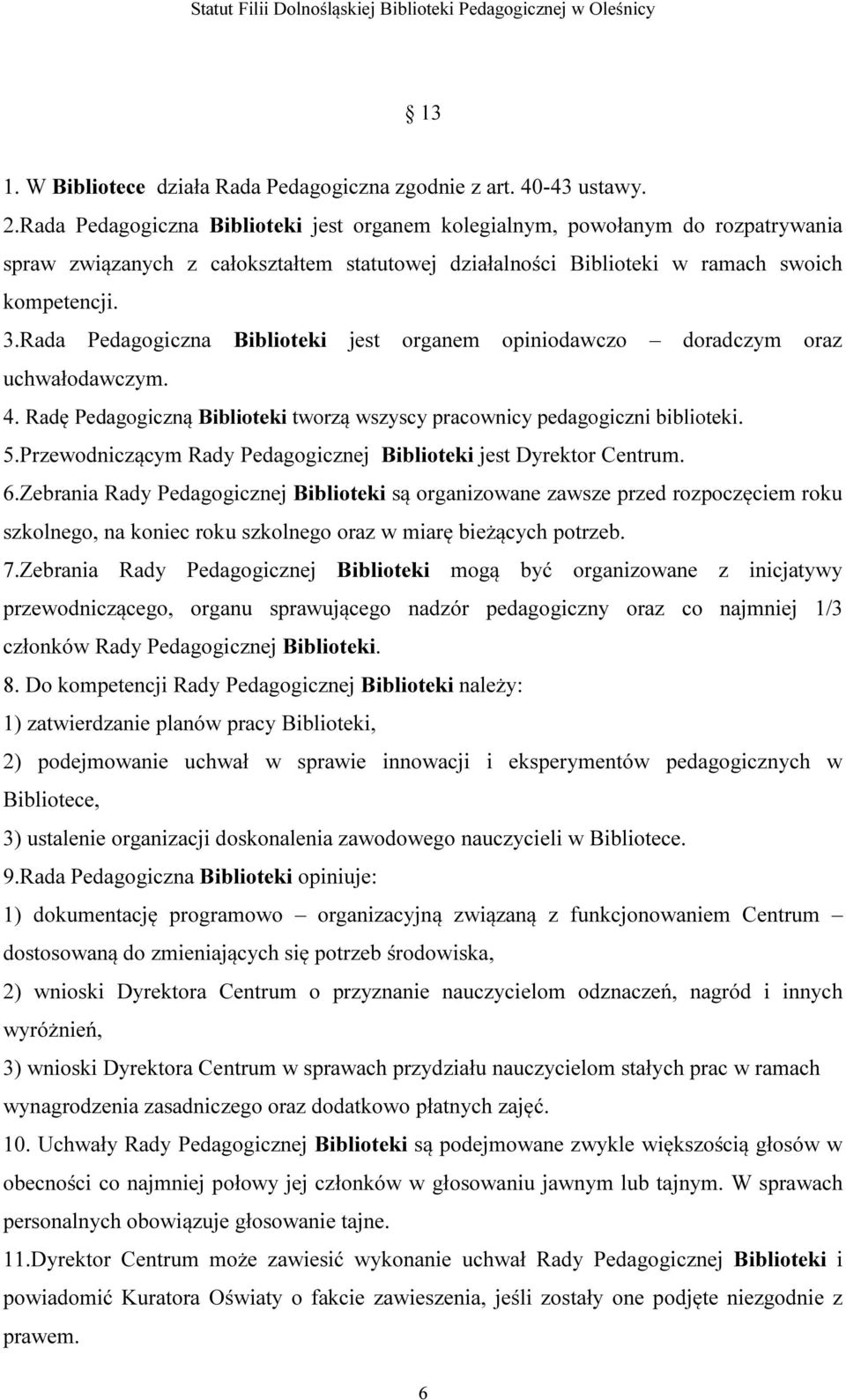 Rada Pedagogiczna Biblioteki jest organem opiniodawczo doradczym oraz uchwałodawczym. 4. Radę Pedagogiczną Biblioteki tworzą wszyscy pracownicy pedagogiczni biblioteki. 5.