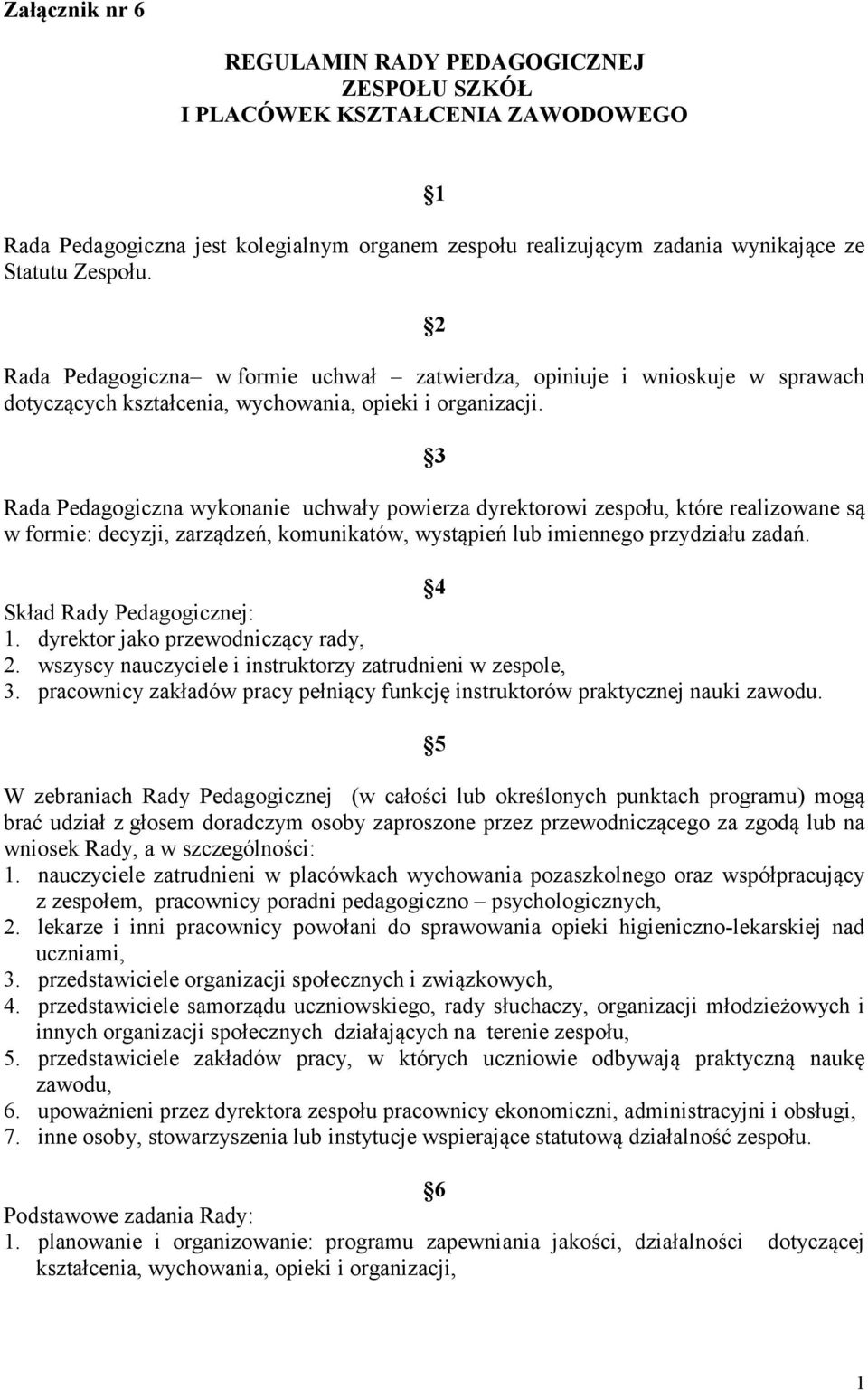 3 Rada Pedagogiczna wykonanie uchwały powierza dyrektorowi zespołu, które realizowane są w formie: decyzji, zarządzeń, komunikatów, wystąpień lub imiennego przydziału zadań.