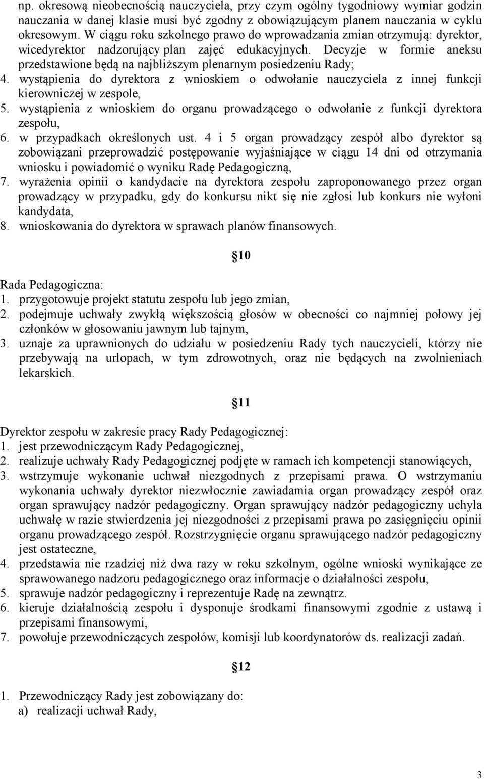 Decyzje w formie aneksu przedstawione będą na najbliższym plenarnym posiedzeniu Rady; 4. wystąpienia do dyrektora z wnioskiem o odwołanie nauczyciela z innej funkcji kierowniczej w zespole, 5.