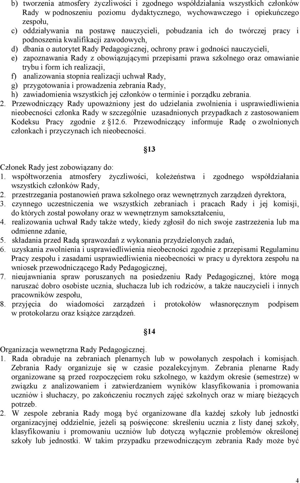 obowiązującymi przepisami prawa szkolnego oraz omawianie trybu i form ich realizacji, f) analizowania stopnia realizacji uchwał Rady, g) przygotowania i prowadzenia zebrania Rady, h) zawiadomienia