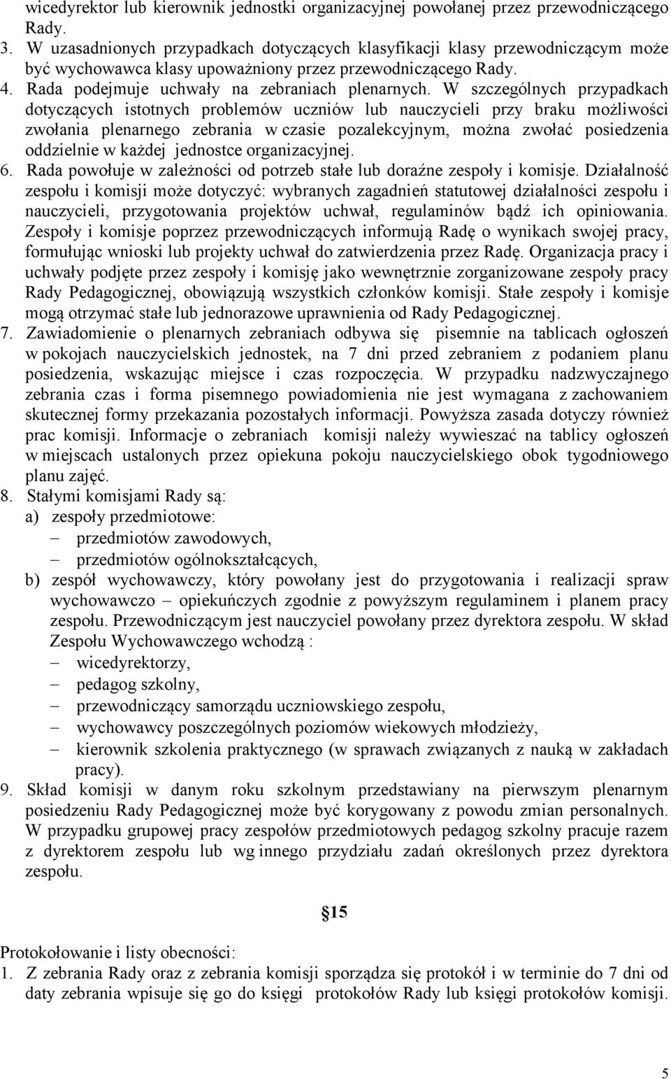 W szczególnych przypadkach dotyczących istotnych problemów uczniów lub nauczycieli przy braku możliwości zwołania plenarnego zebrania w czasie pozalekcyjnym, można zwołać posiedzenia oddzielnie w