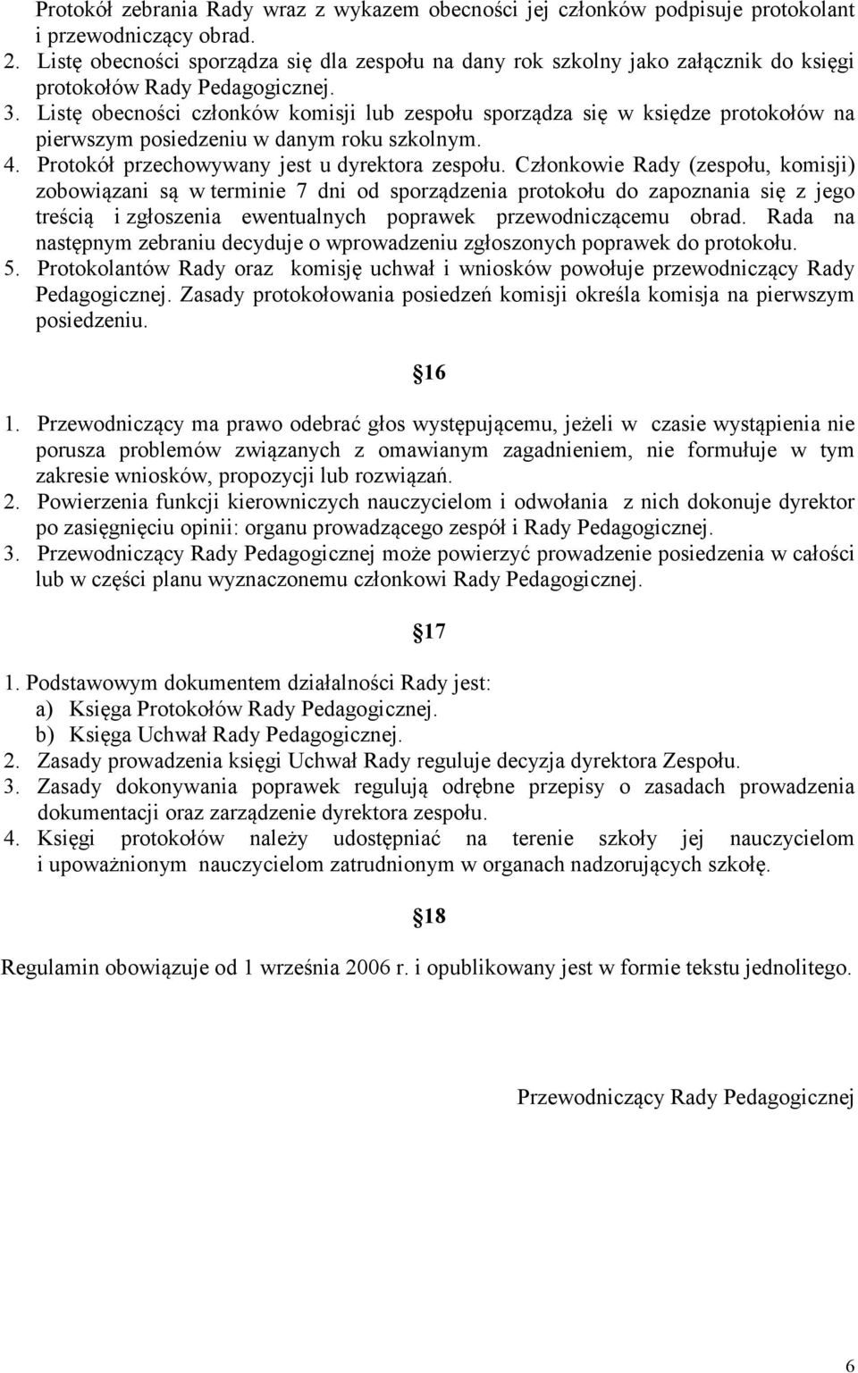 Listę obecności członków komisji lub zespołu sporządza się w księdze protokołów na pierwszym posiedzeniu w danym roku szkolnym. 4. Protokół przechowywany jest u dyrektora zespołu.