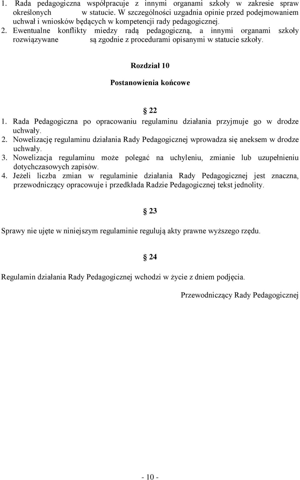 Ewentualne konflikty miedzy radą pedagogiczną, a innymi organami szkoły rozwiązywane są zgodnie z procedurami opisanymi w statucie szkoły. Rozdział 10 Postanowienia końcowe 22 1.