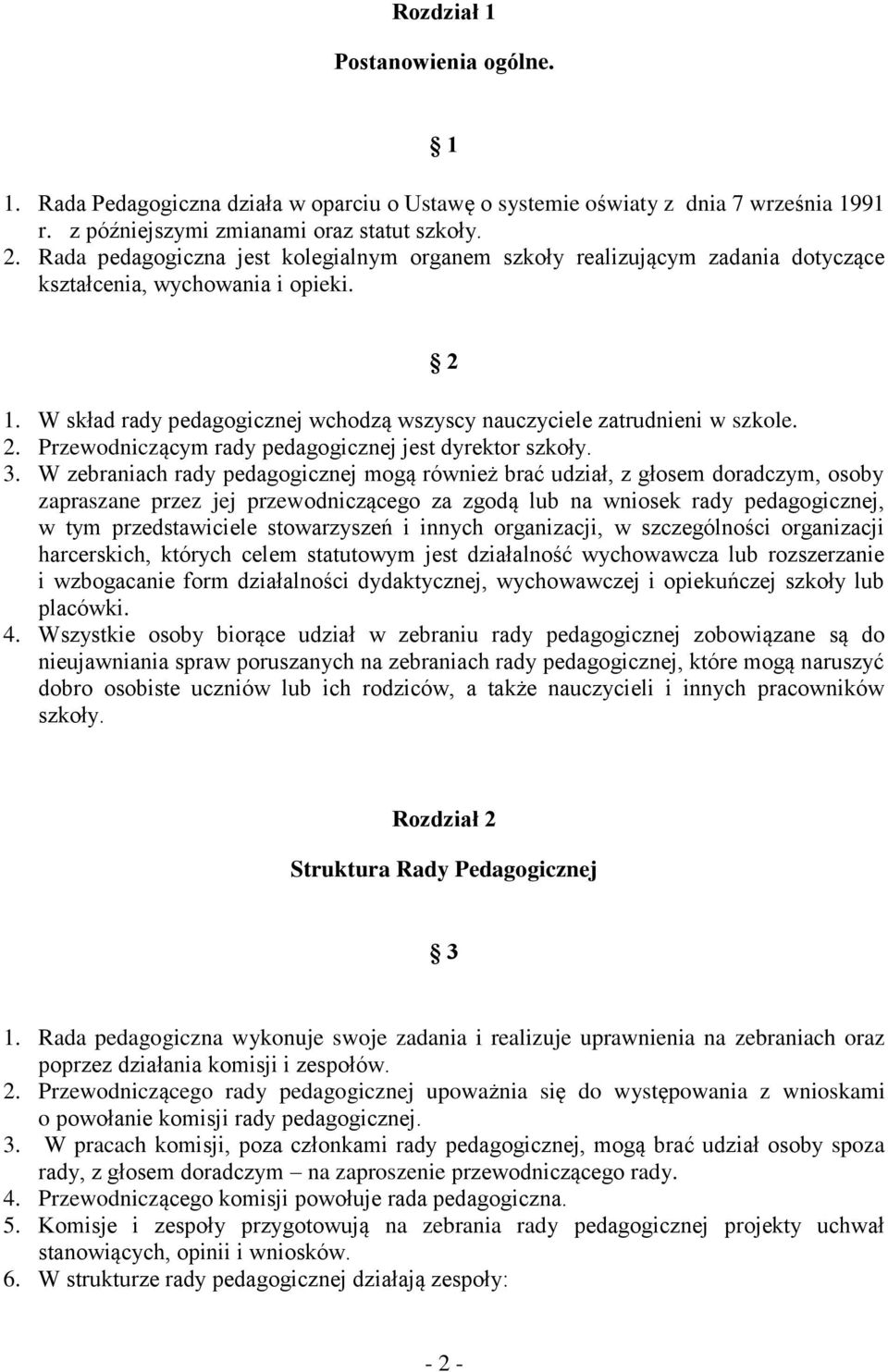 3. W zebraniach rady pedagogicznej mogą również brać udział, z głosem doradczym, osoby zapraszane przez jej przewodniczącego za zgodą lub na wniosek rady pedagogicznej, w tym przedstawiciele