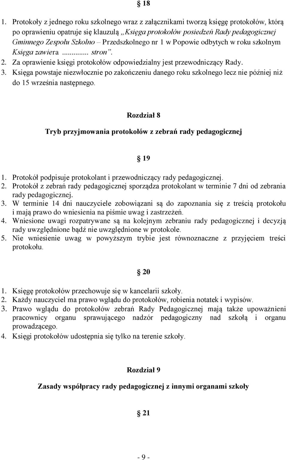 Księga powstaje niezwłocznie po zakończeniu danego roku szkolnego lecz nie później niż do 15 września następnego. Rozdział 8 Tryb przyjmowania protokołów z zebrań rady pedagogicznej 19 1.