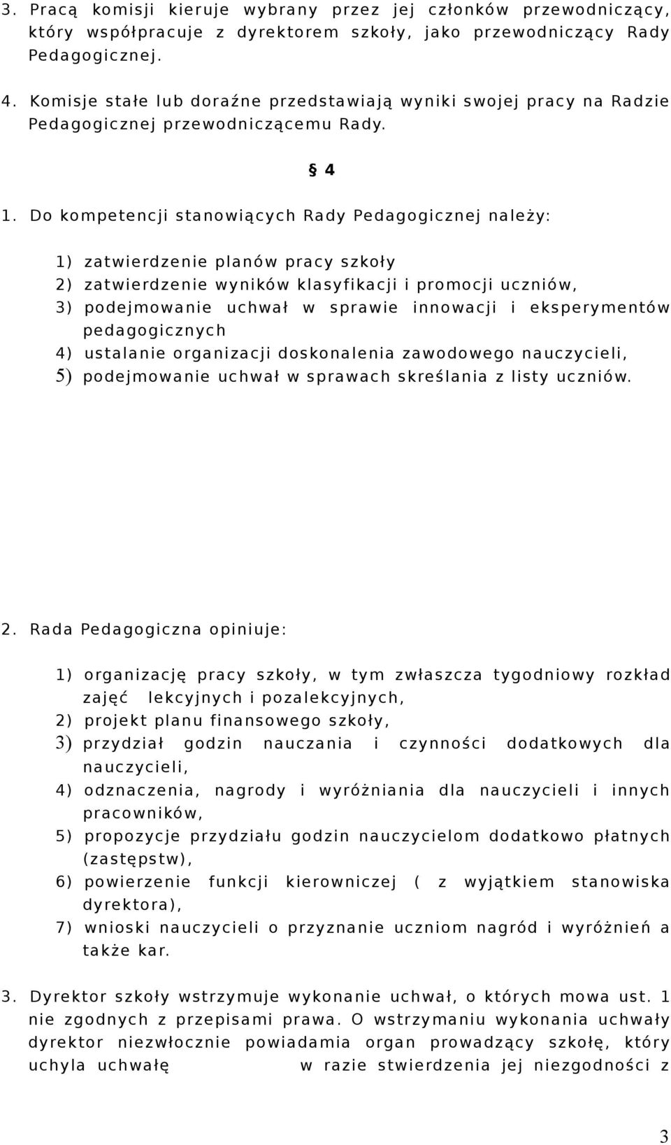 Do kompetencji stanowiących Rady Pedagogicznej należy: 1) zatwierdzenie planów pracy szkoły 2) zatwierdzenie wyników klasyfikacji i promocji uczniów, 3) podejmowanie uchwał w sprawie innowacji i