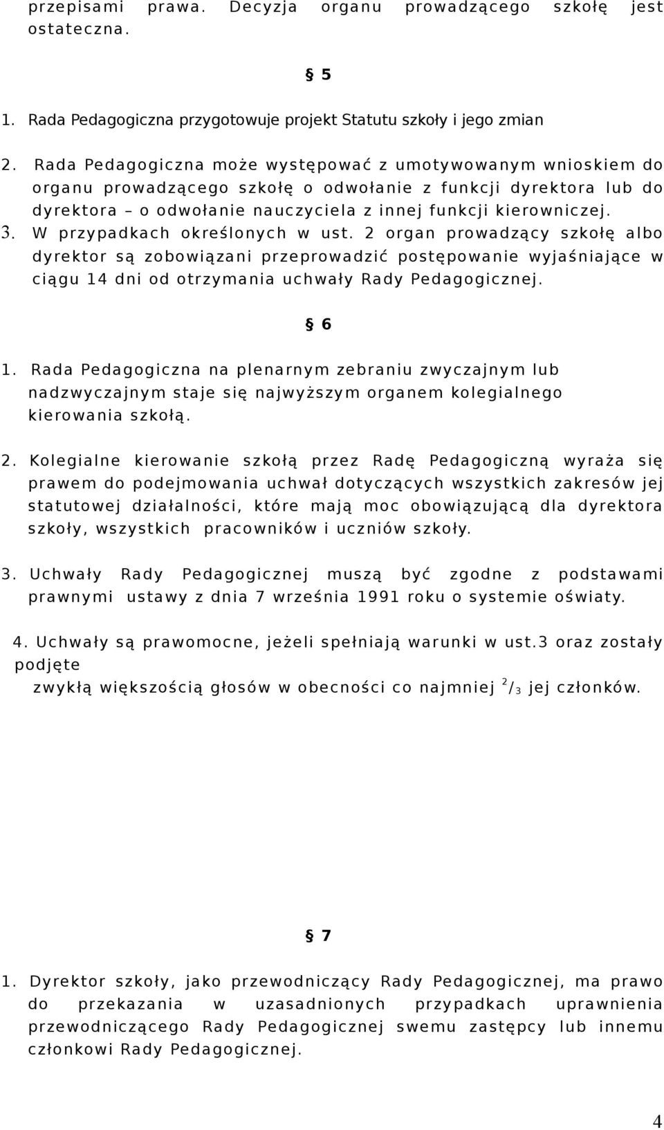 W przypadkach określonych w ust. 2 organ prowadzący szkołę albo dyrektor są zobowiązani przeprowadzić postępowanie wyjaśniające w ciągu 14 dni od otrzymania uchwały Rady Pedagogicznej. 6 1.