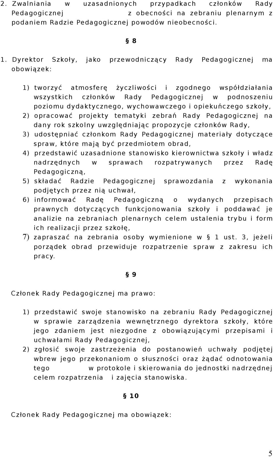 dydaktycznego, wychowawczego i opiekuńczego szkoły, 2) opracować projekty tematyki zebrań Rady Pedagogicznej na dany rok szkolny uwzględniając propozycje członków Rady, 3) udostępniać członkom Rady