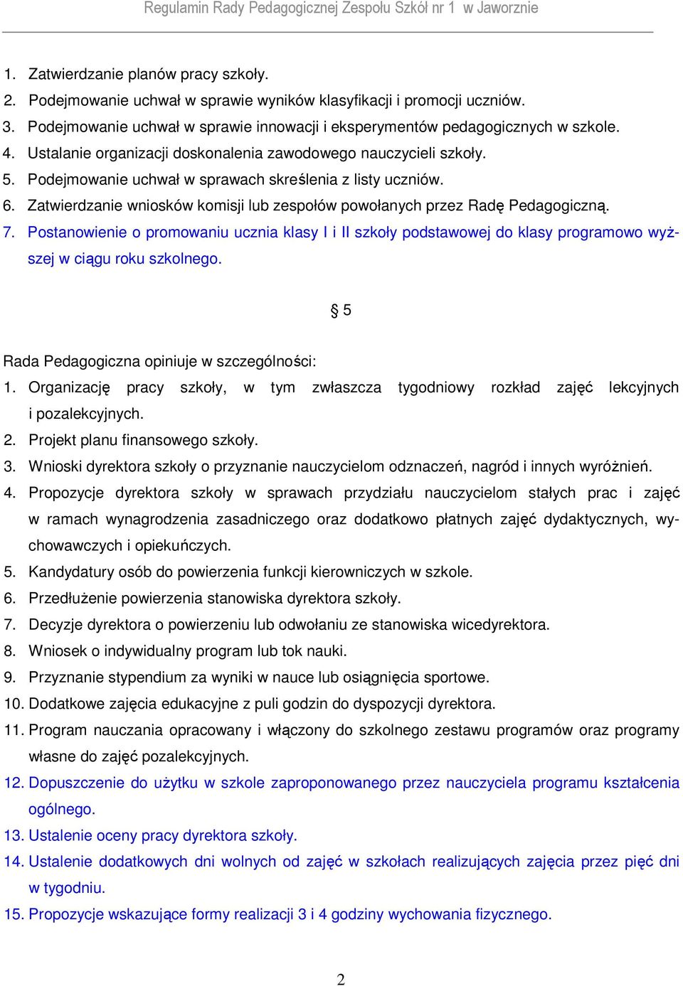 Zatwierdzanie wniosków komisji lub zespołów powołanych przez Radę Pedagogiczną. 7. Postanowienie o promowaniu ucznia klasy I i II szkoły podstawowej do klasy programowo wyŝszej w ciągu roku szkolnego.