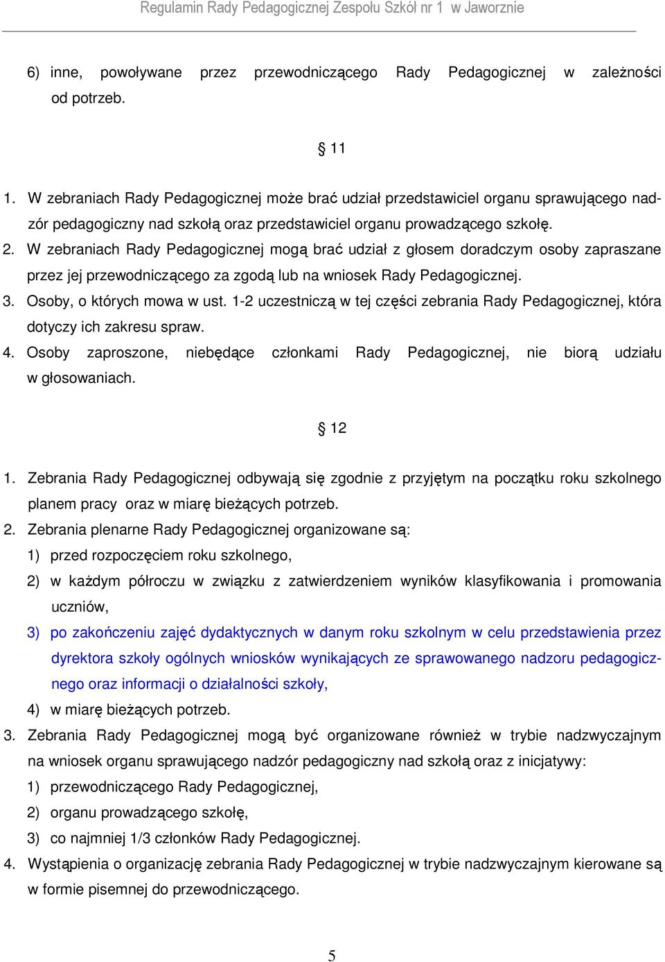 W zebraniach Rady Pedagogicznej mogą brać udział z głosem doradczym osoby zapraszane przez jej przewodniczącego za zgodą lub na wniosek Rady Pedagogicznej. 3. Osoby, o których mowa w ust.