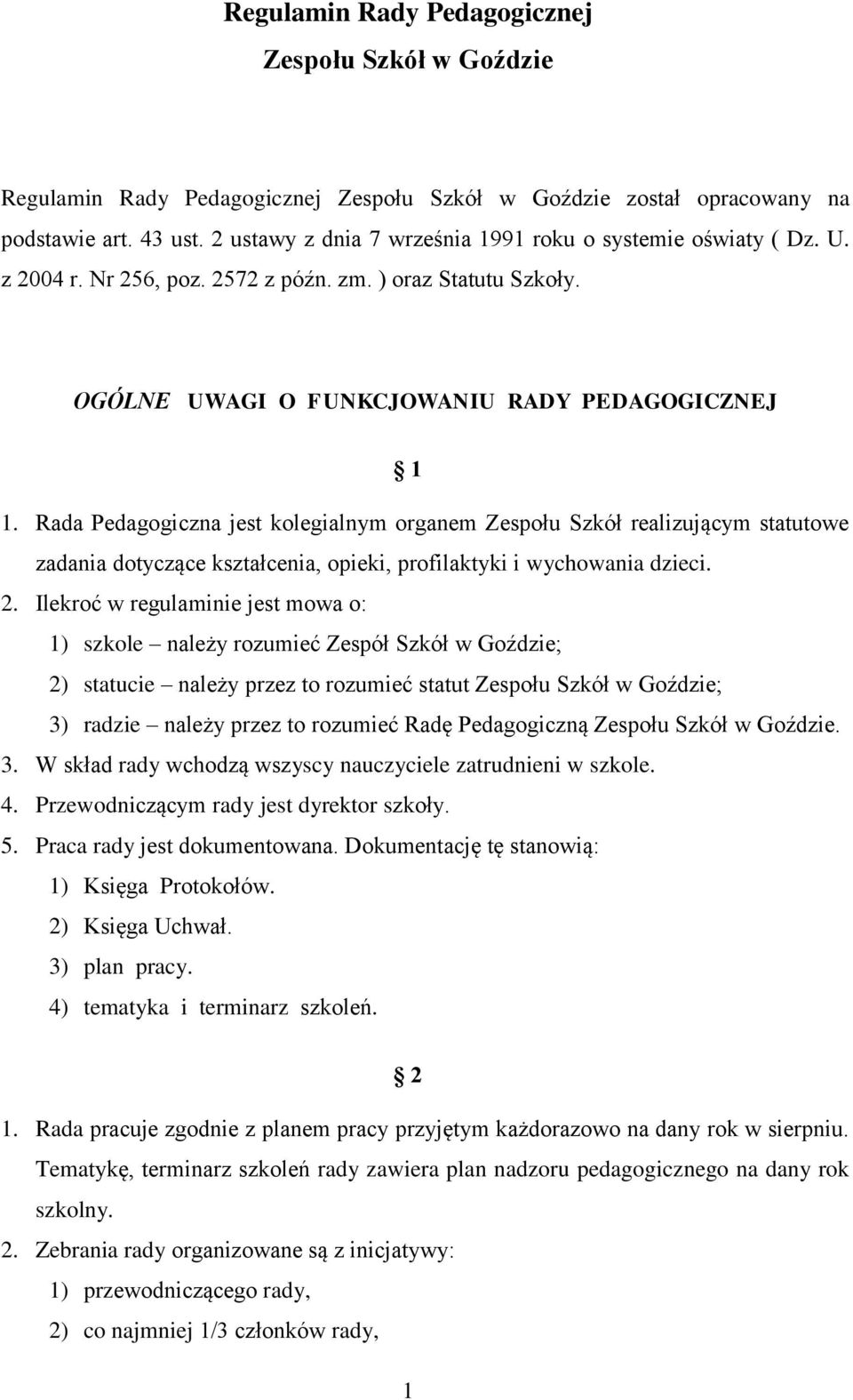 Rada Pedagogiczna jest kolegialnym organem Zespołu Szkół realizującym statutowe zadania dotyczące kształcenia, opieki, profilaktyki i wychowania dzieci. 2.