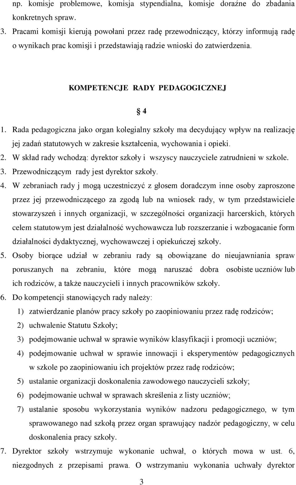 Rada pedagogiczna jako organ kolegialny szkoły ma decydujący wpływ na realizację jej zadań statutowych w zakresie kształcenia, wychowania i opieki. 2.