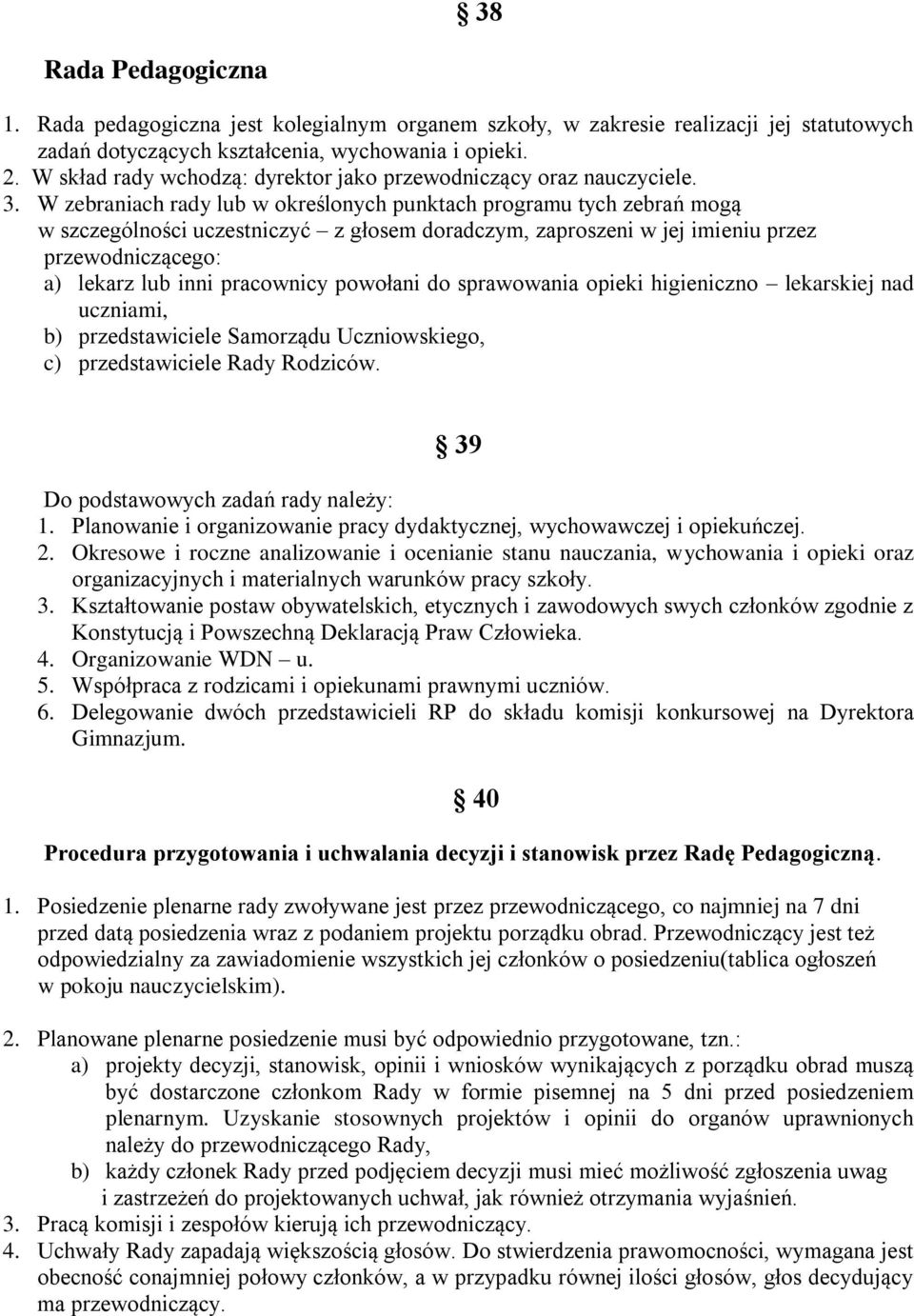 W zebraniach rady lub w określonych punktach programu tych zebrań mogą w szczególności uczestniczyć z głosem doradczym, zaproszeni w jej imieniu przez przewodniczącego: a) lekarz lub inni pracownicy