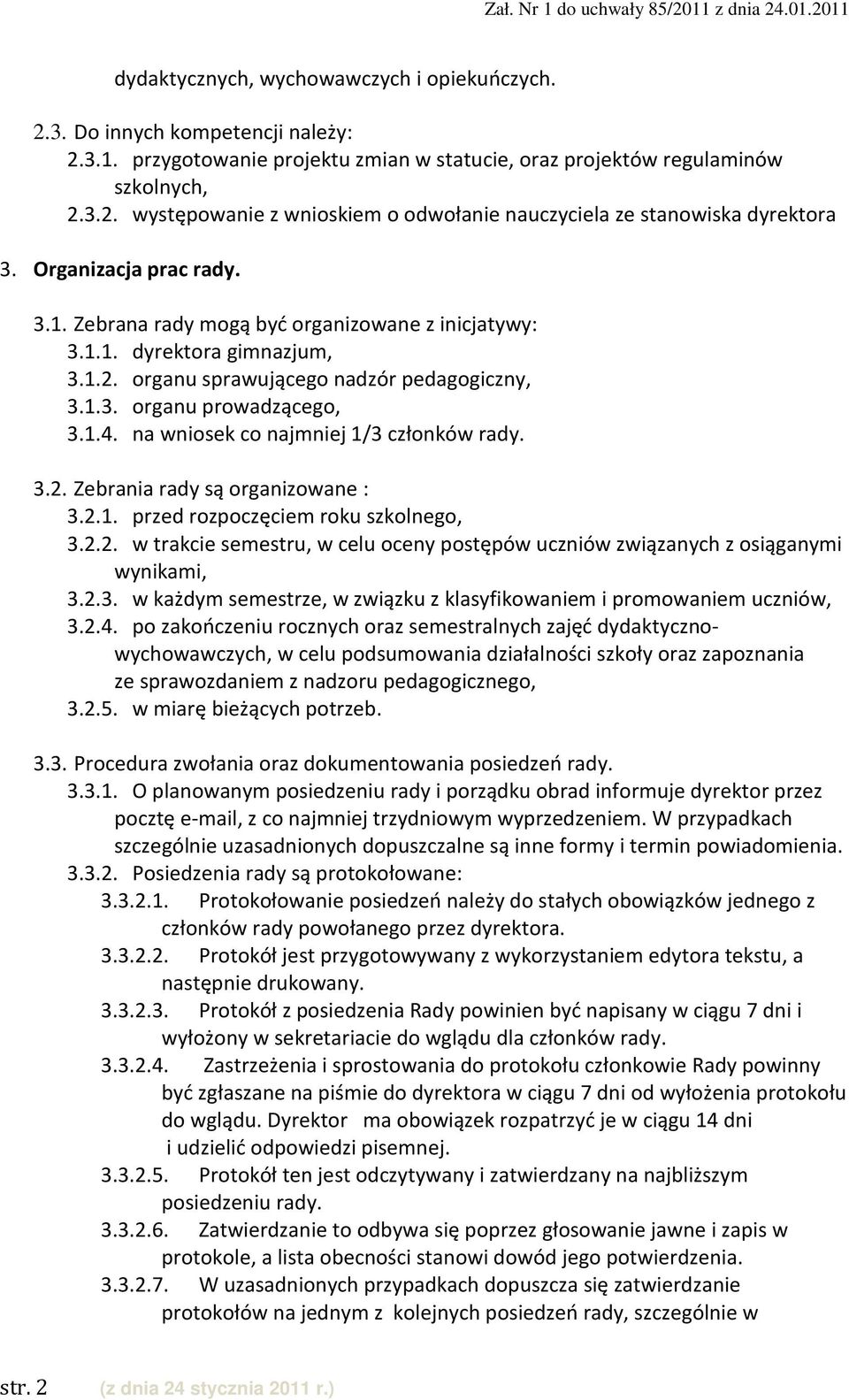 na wniosek co najmniej 1/3 członków rady. 3.2. Zebrania rady są organizowane : 3.2.1. przed rozpoczęciem roku szkolnego, 3.2.2. w trakcie semestru, w celu oceny postępów uczniów związanych z osiąganymi wynikami, 3.