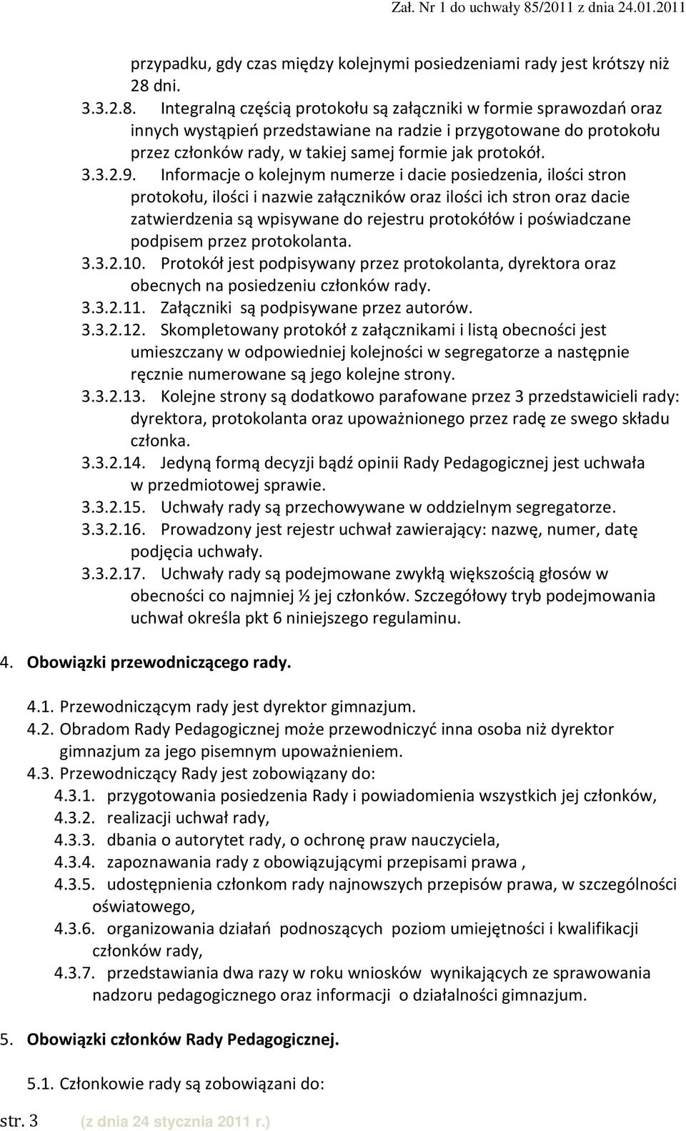 Integralną częścią protokołu są załączniki w formie sprawozdań oraz innych wystąpień przedstawiane na radzie i przygotowane do protokołu przez członków rady, w takiej samej formie jak protokół. 3.3.2.