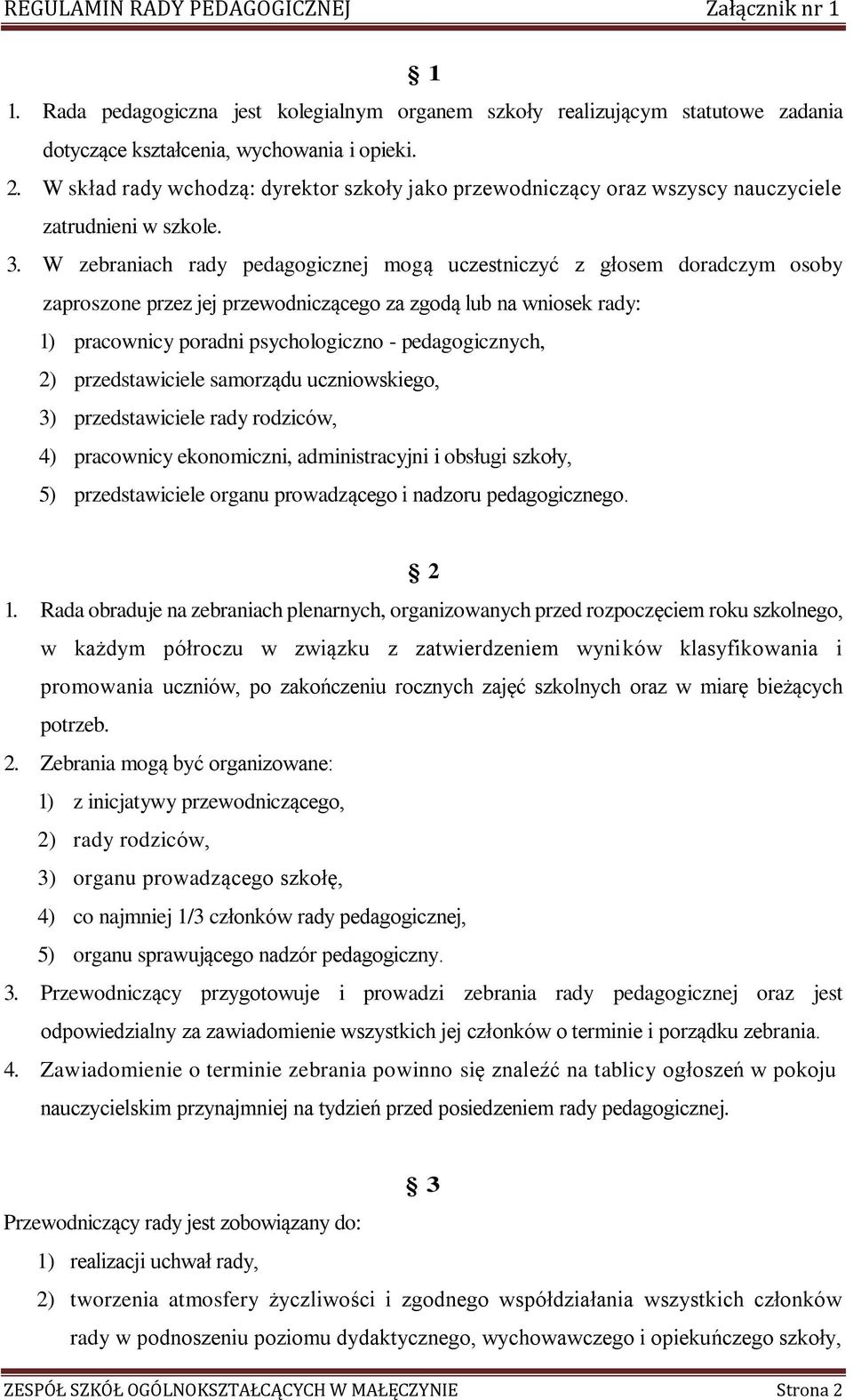 W zebraniach rady pedagogicznej mogą uczestniczyć z głosem doradczym osoby zaproszone przez jej przewodniczącego za zgodą lub na wniosek rady: 1) pracownicy poradni psychologiczno - pedagogicznych,