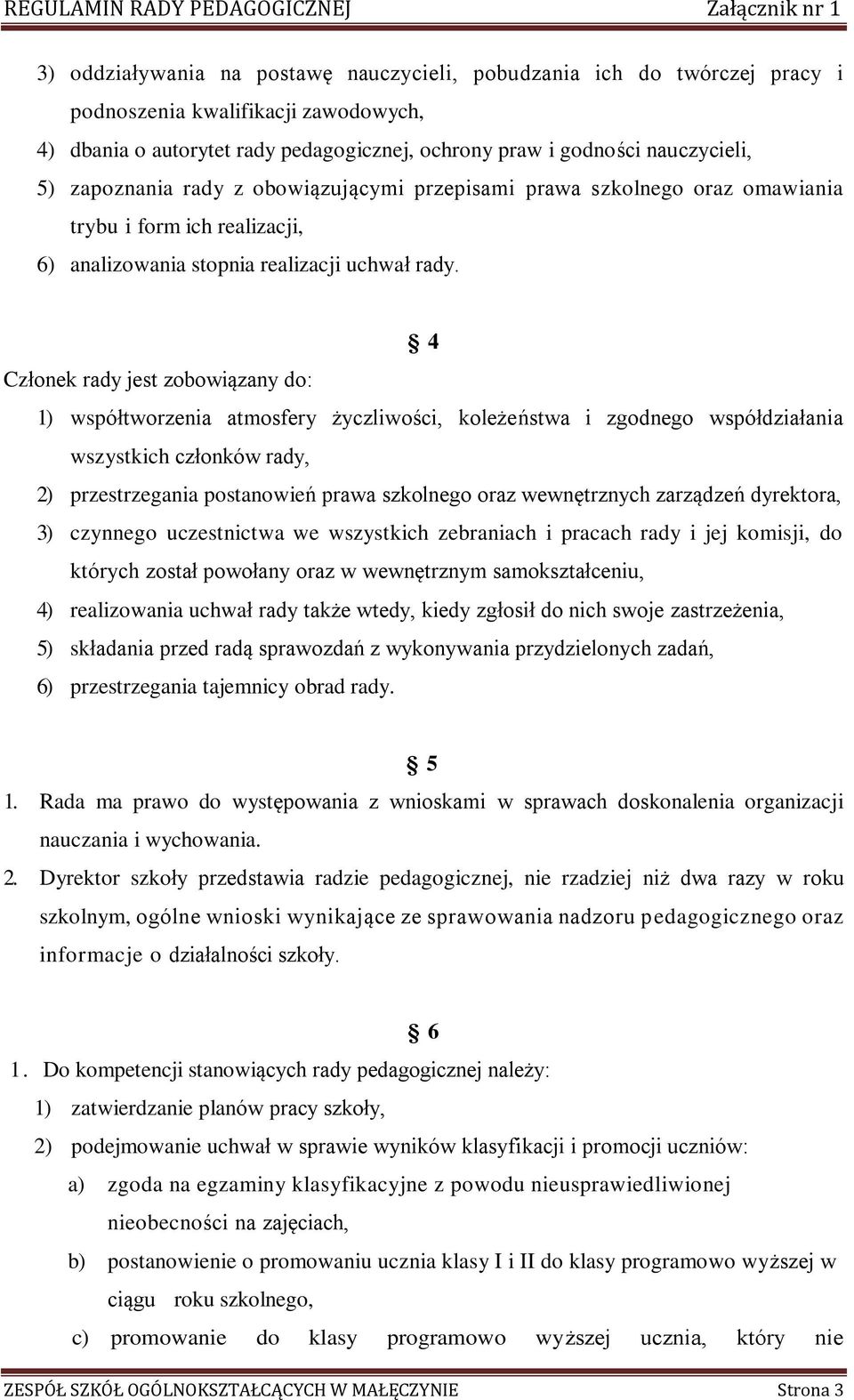 4 Członek rady jest zobowiązany do: 1) współtworzenia atmosfery życzliwości, koleżeństwa i zgodnego współdziałania wszystkich członków rady, 2) przestrzegania postanowień prawa szkolnego oraz