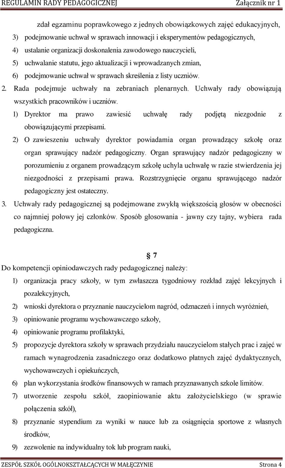 Uchwały rady obowiązują wszystkich pracowników i uczniów. 1) Dyrektor ma prawo zawiesić uchwałę rady podjętą niezgodnie z obowiązującymi przepisami.