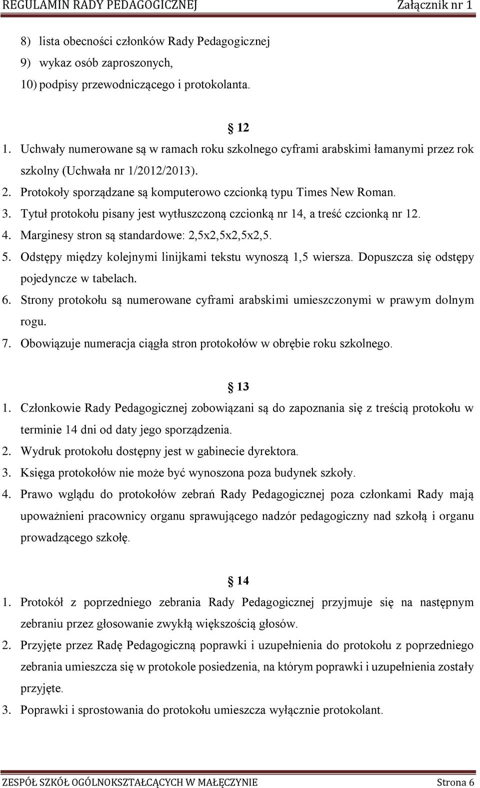 Tytuł protokołu pisany jest wytłuszczoną czcionką nr 14, a treść czcionką nr 12. 4. Marginesy stron są standardowe: 2,5x2,5x2,5x2,5. 5. Odstępy między kolejnymi linijkami tekstu wynoszą 1,5 wiersza.