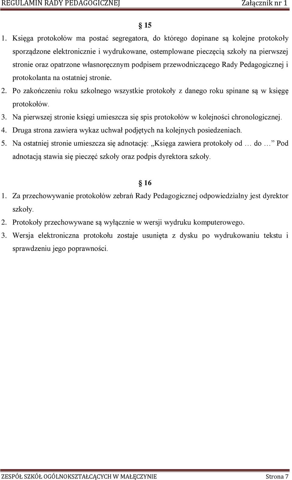 Na pierwszej stronie księgi umieszcza się spis protokołów w kolejności chronologicznej. 4. Druga strona zawiera wykaz uchwał podjętych na kolejnych posiedzeniach. 5.