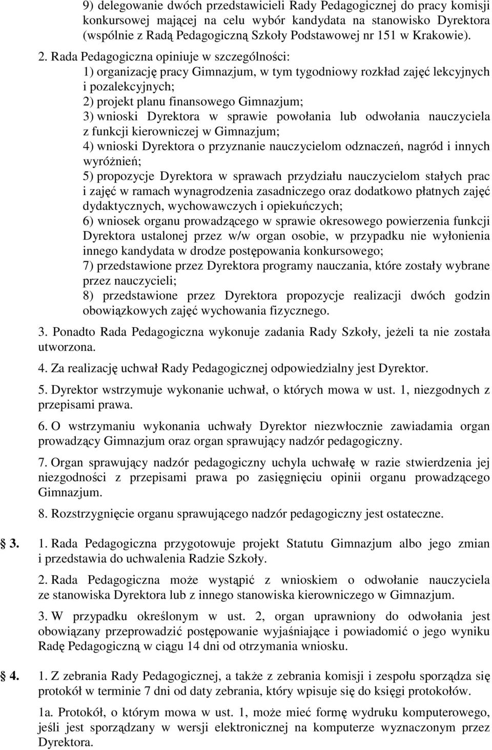 Rada Pedagogiczna opiniuje w szczególności: 1) organizację pracy Gimnazjum, w tym tygodniowy rozkład zajęć lekcyjnych i pozalekcyjnych; 2) projekt planu finansowego Gimnazjum; 3) wnioski Dyrektora w