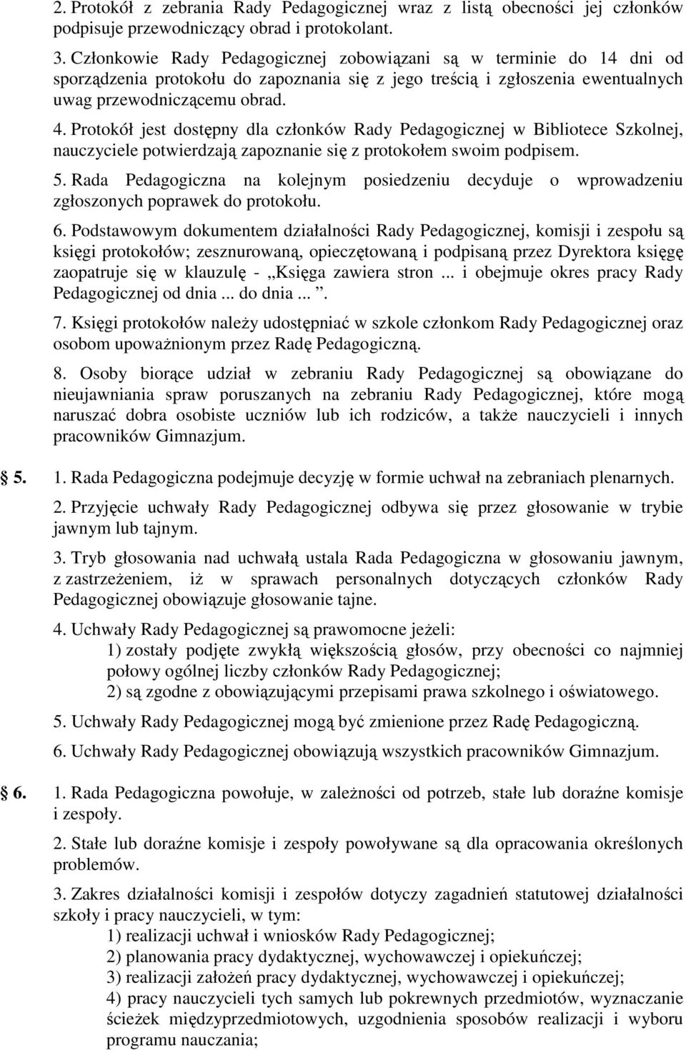 Protokół jest dostępny dla członków Rady Pedagogicznej w Bibliotece Szkolnej, nauczyciele potwierdzają zapoznanie się z protokołem swoim podpisem. 5.