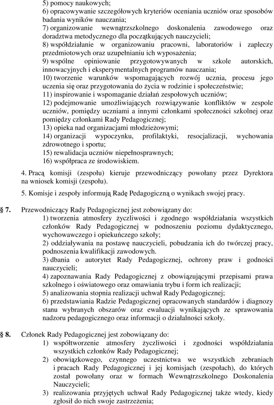 przygotowywanych w szkole autorskich, innowacyjnych i eksperymentalnych programów nauczania; 10) tworzenie warunków wspomagających rozwój ucznia, procesu jego uczenia się oraz przygotowania do Ŝycia