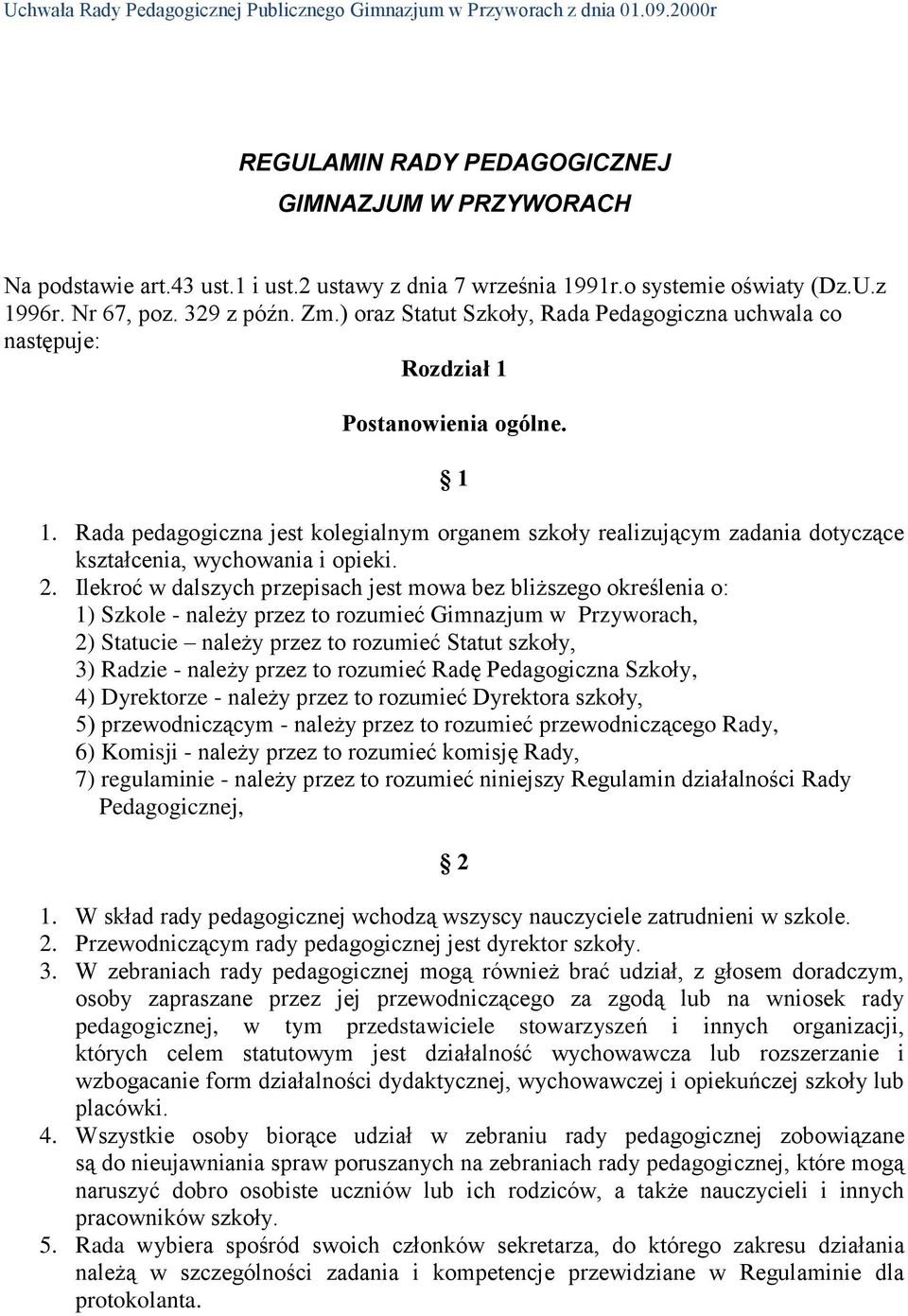 Rada pedagogiczna jest kolegialnym organem szkoły realizującym zadania dotyczące kształcenia, wychowania i opieki. 2.