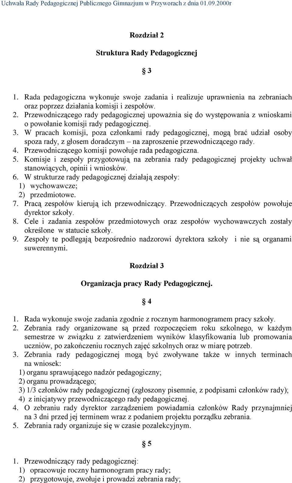 Przewodniczącego komisji powołuje rada pedagogiczna. 5. Komisje i zespoły przygotowują na zebrania rady pedagogicznej projekty uchwał stanowiących, opinii i wniosków. 6.