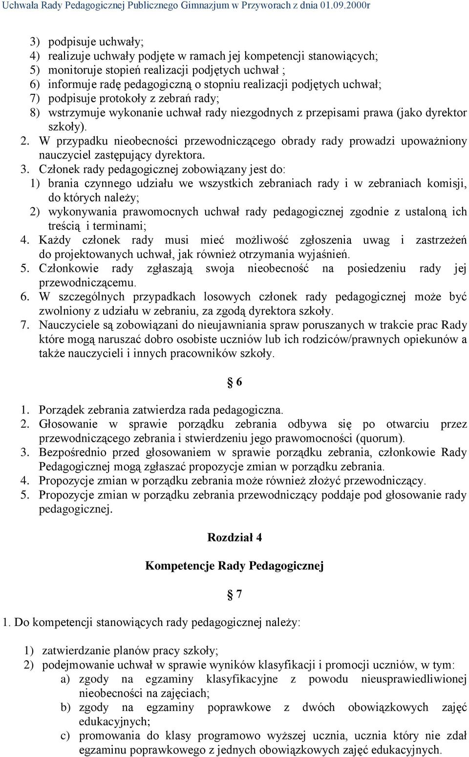 W przypadku nieobecności przewodniczącego obrady rady prowadzi upoważniony nauczyciel zastępujący dyrektora. 3.