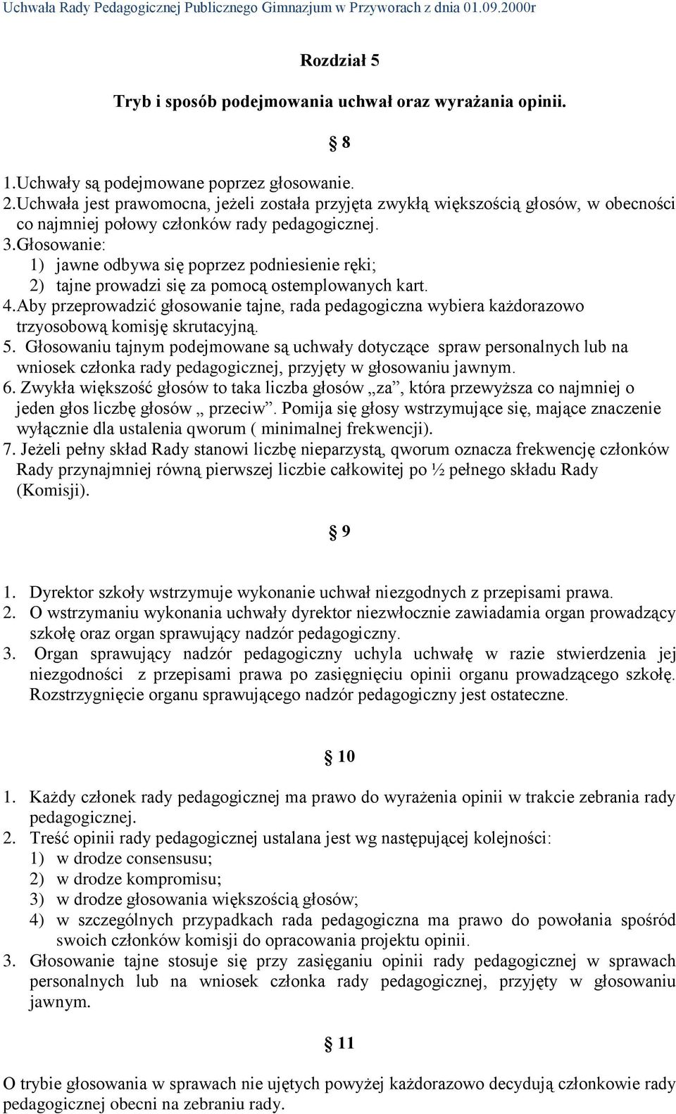 Głosowanie: 1) jawne odbywa się poprzez podniesienie ręki; 2) tajne prowadzi się za pomocą ostemplowanych kart. 4.