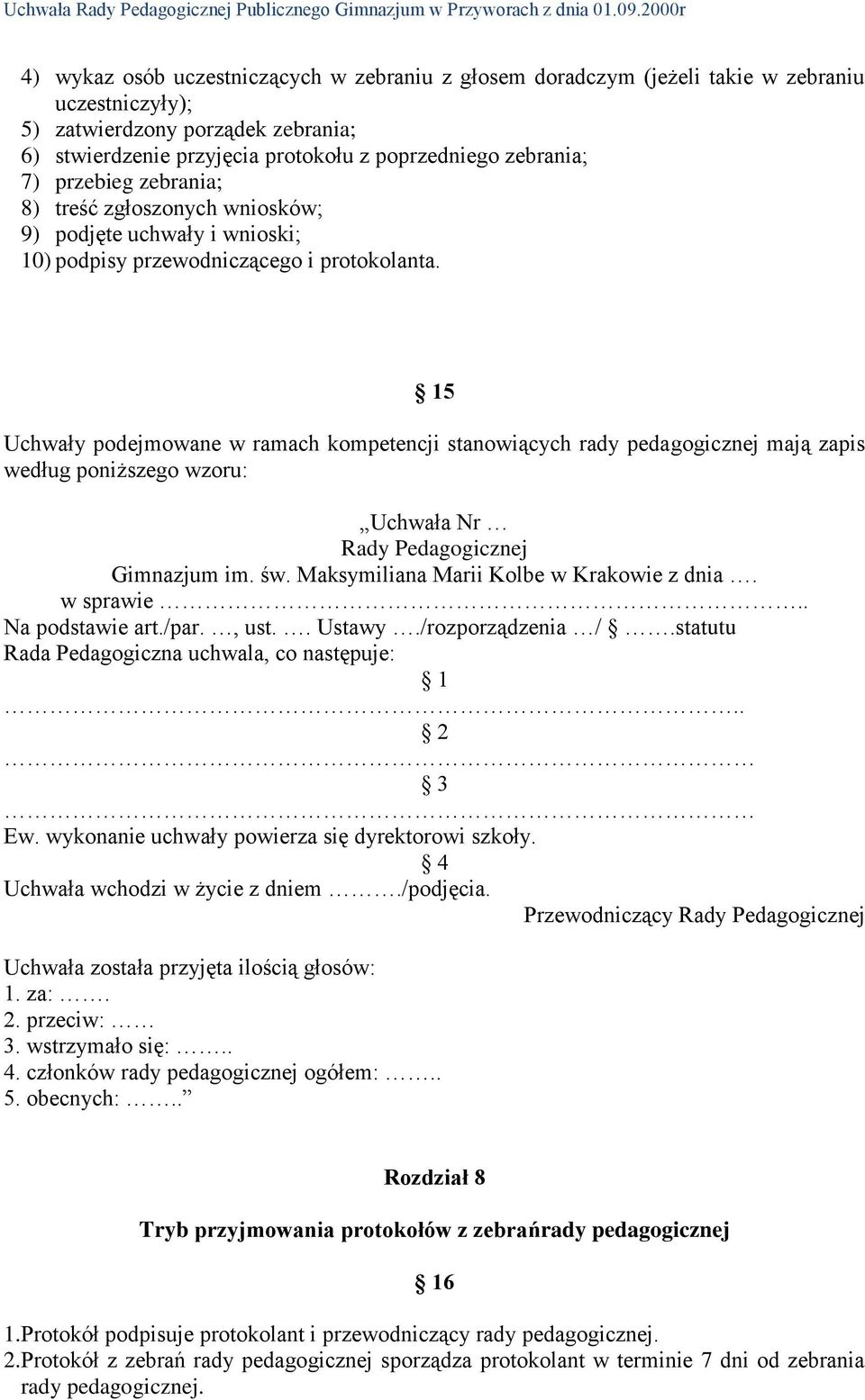 15 Uchwały podejmowane w ramach kompetencji stanowiących rady pedagogicznej mają zapis według poniższego wzoru: Uchwała Nr Rady Pedagogicznej Gimnazjum im. św.