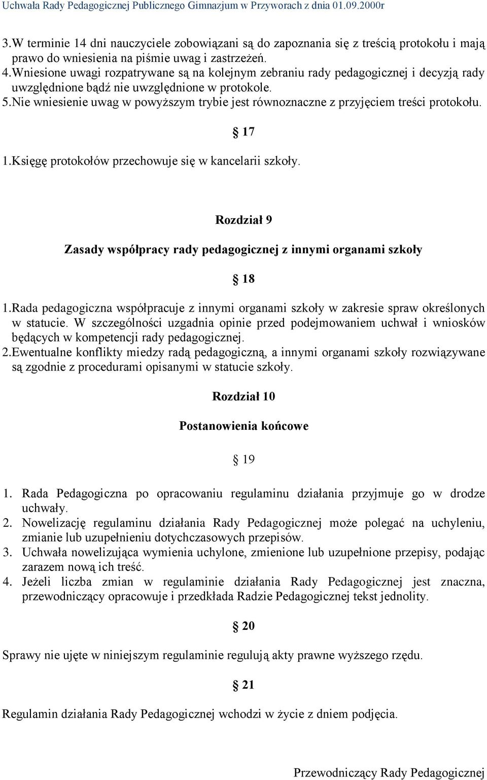 Nie wniesienie uwag w powyższym trybie jest równoznaczne z przyjęciem treści protokołu. 17 1.Księgę protokołów przechowuje się w kancelarii szkoły.